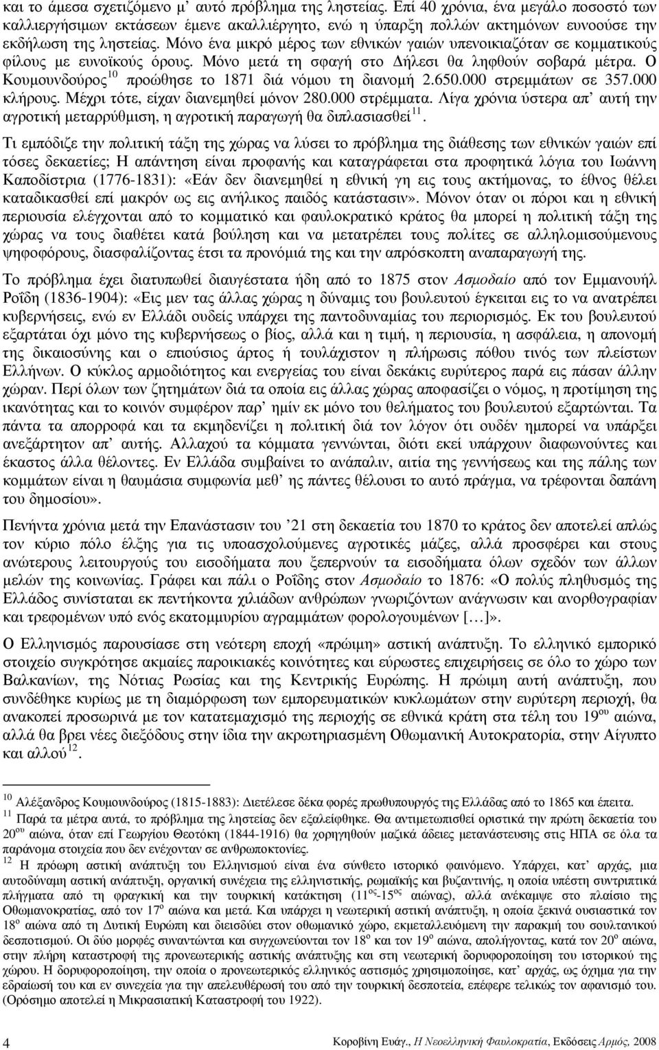 Μόνο ένα μικρό μέρος των εθνικών γαιών υπενοικιαζόταν σε κομματικούς φίλους με ευνοϊκούς όρους. Μόνο μετά τη σφαγή στο Δήλεσι θα ληφθούν σοβαρά μέτρα.