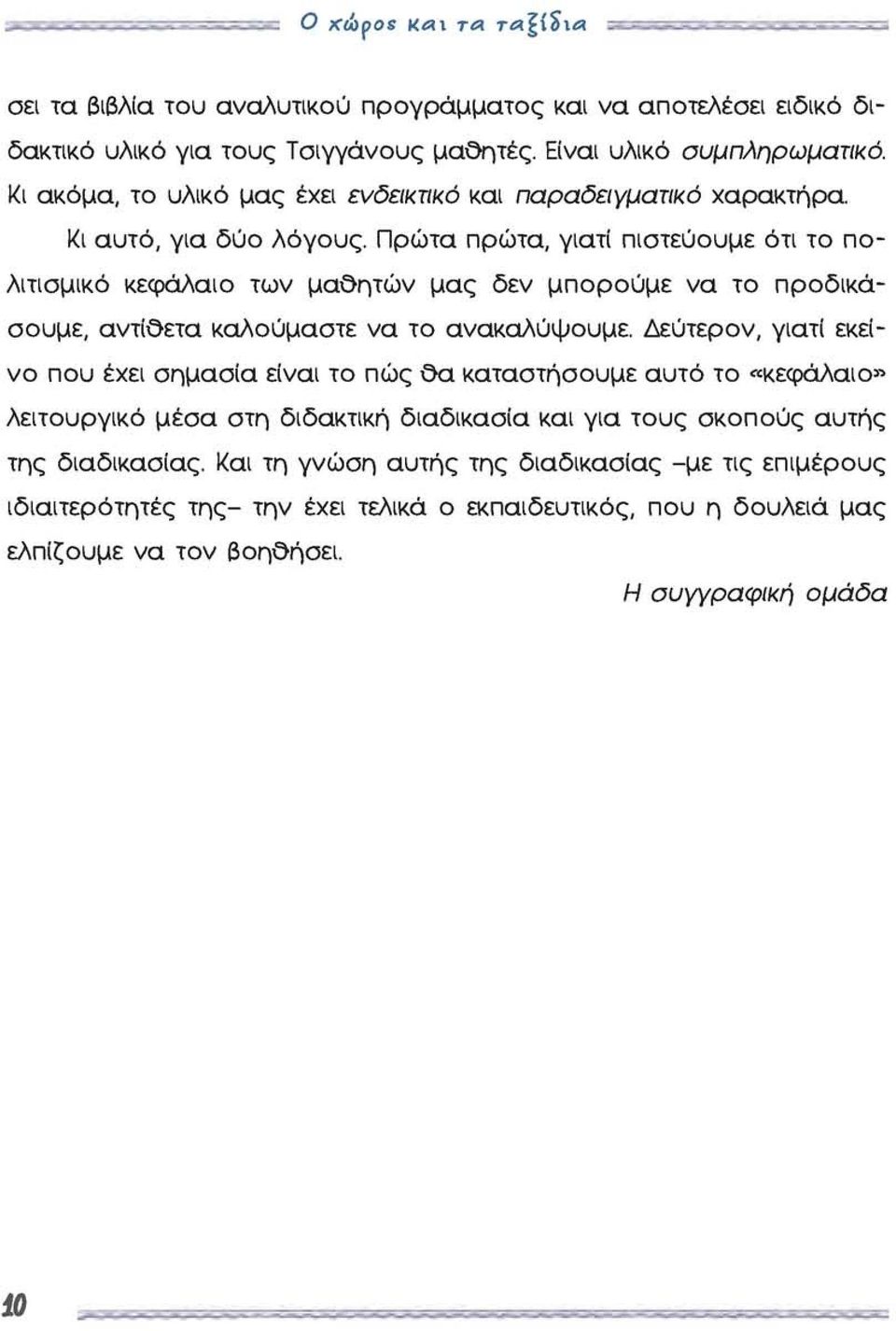 Πρώτα πρώτα, γιατί πιστεύουμε ότι το πολιτισμικό κεφάλαιο των μαθητών μας δεν μπορούμε να το προδικάσουμε, αντίθετα καλούμαστε να το ανακαλύψουμε.