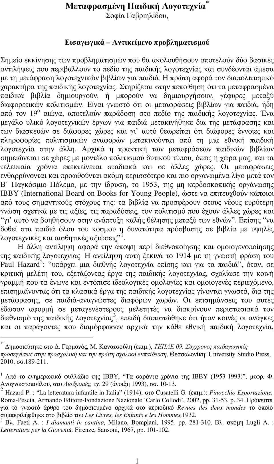 Στηρίζεται στην πεποίθηση ότι τα μεταφρασμένα παιδικά βιβλία δημιουργούν, ή μπορούν να δημιουργήσουν, γέφυρες μεταξύ διαφορετικών πολιτισμών.