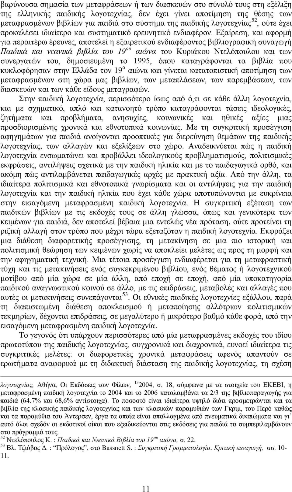 Εξαίρεση, και αφορμή για περαιτέρω έρευνες, αποτελεί η εξαιρετικού ενδιαφέροντος βιβλιογραφική συναγωγή Παιδικά και νεανικά βιβλία του 19 ου αιώνα του Κυριάκου Ντελόπουλου και των συνεργατών του,