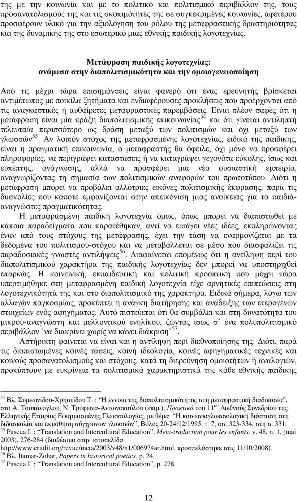 Μετάφραση παιδικής λογοτεχνίας: ανάμεσα στην διαπολιτισμικότητα και την ομοιογενειοποίηση Από τις μέχρι τώρα επισημάνσεις είναι φανερό ότι ένας ερευνητής βρίσκεται αντιμέτωπος με ποικίλα ζητήματα και