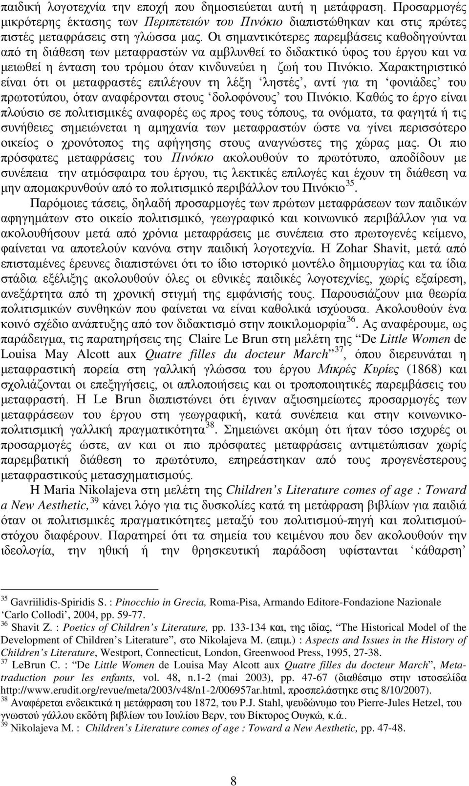 Χαρακτηριστικό είναι ότι οι μεταφραστές επιλέγουν τη λέξη ληστές, αντί για τη φονιάδες του πρωτοτύπου, όταν αναφέρονται στους δολοφόνους του Πινόκιο.