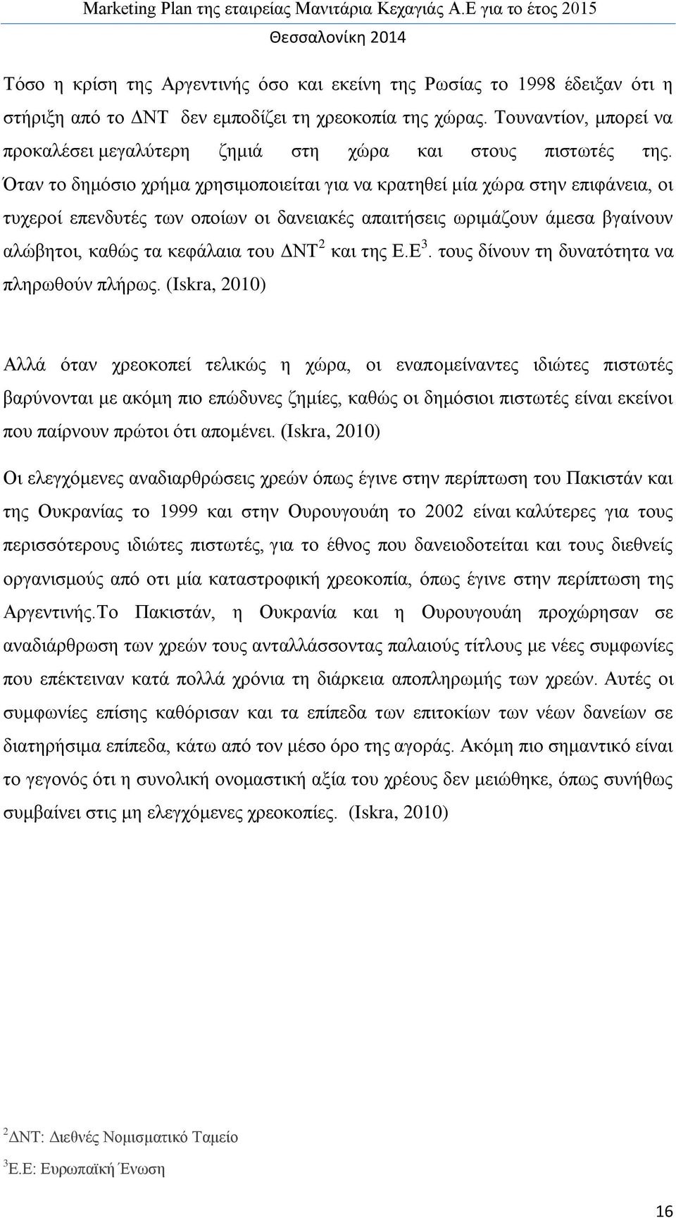 Όταν το δημόσιο χρήμα χρησιμοποιείται για να κρατηθεί μία χώρα στην επιφάνεια, οι τυχεροί επενδυτές των οποίων οι δανειακές απαιτήσεις ωριμάζουν άμεσα βγαίνουν αλώβητοι, καθώς τα κεφάλαια του ΔΝΤ 2