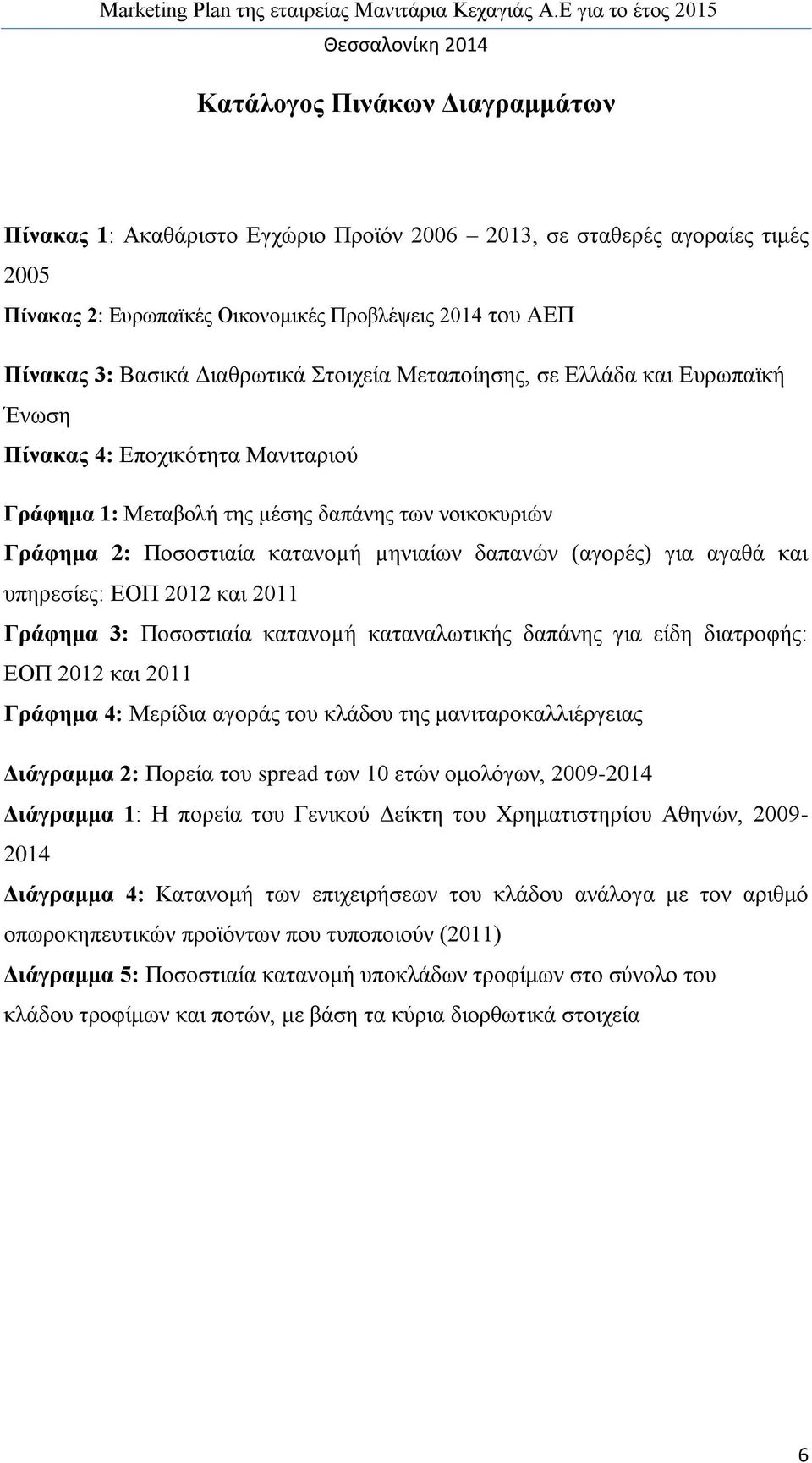 για αγαθά και υπηρεσίες: ΕΟΠ 2012 και 2011 Γράφημα 3: Ποσοστιαία κατανοµή καταναλωτικής δαπάνης για είδη διατροφής: ΕΟΠ 2012 και 2011 Γράφημα 4: Μερίδια αγοράς του κλάδου της μανιταροκαλλιέργειας