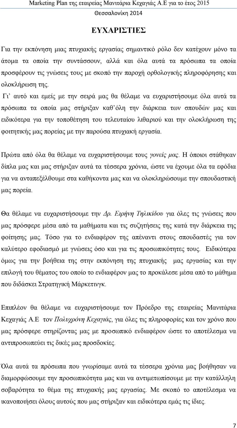 Γι αυτό και εμείς με την σειρά μας θα θέλαμε να ευχαριστήσουμε όλα αυτά τα πρόσωπα τα οποία μας στήριξαν καθ όλη την διάρκεια των σπουδών μας και ειδικότερα για την τοποθέτηση του τελευταίου λιθαριού