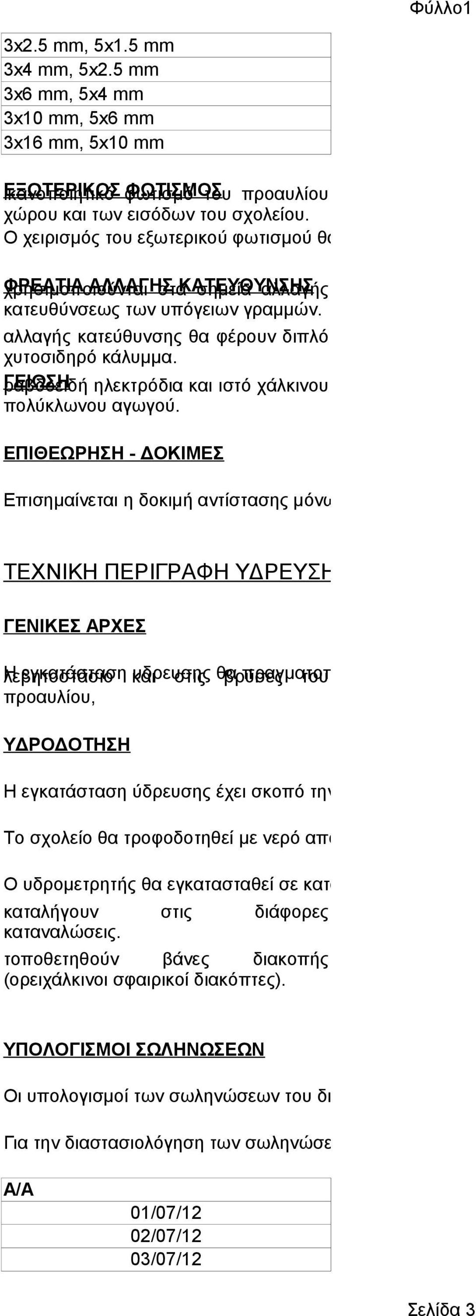 αλλαγής κατεύθυνσης θα φέρουν διπλό χυτοσιδηρό κάλυμμα. ΓΕΙΩΣΗ ραβδοειδή ηλεκτρόδια και ιστό χάλκινου πολύκλωνου αγωγού. ΕΠΙΘΕΩΡΗΣΗ - ΔΟΚΙΜΕΣ Επισημαίνεται η δοκιμή αντίστασης μόνωσης.