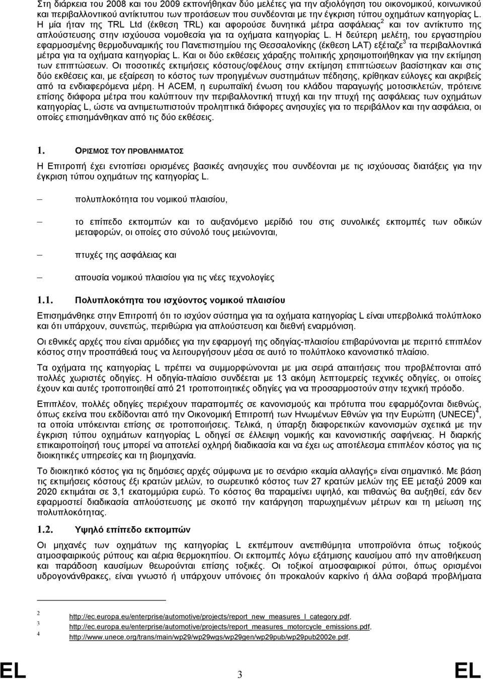 Η δεύτερη µελέτη, του εργαστηρίου εφαρµοσµένης θερµοδυναµικής του Πανεπιστηµίου της Θεσσαλονίκης (έκθεση LAT) εξέταζε 3 τα περιβαλλοντικά µέτρα για τα οχήµατα κατηγορίας L.