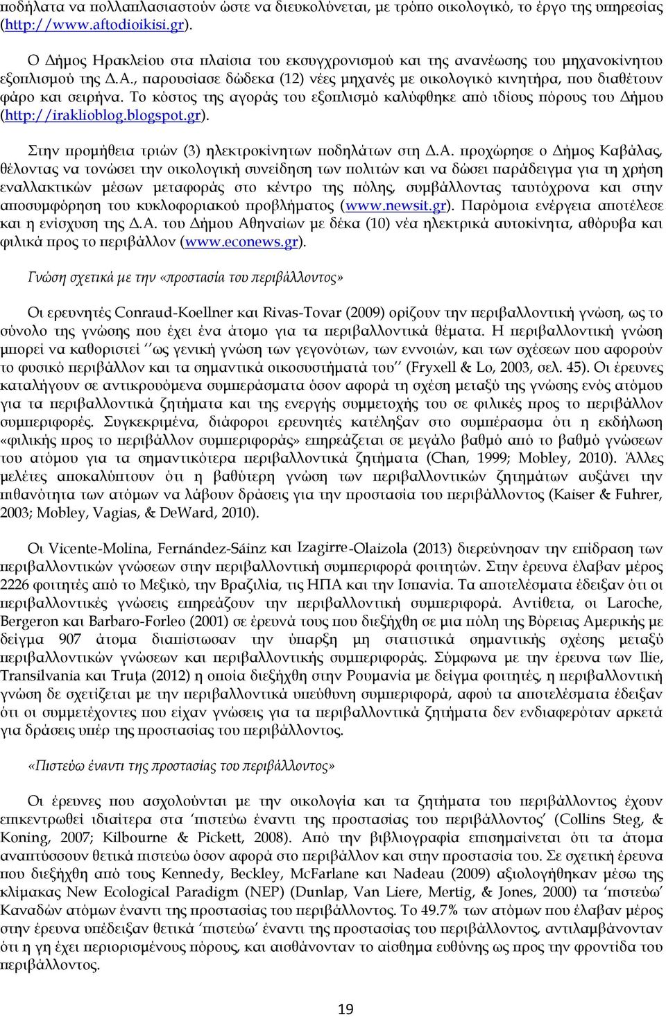 Το κόστος της αγοράς του εξοπλισμό καλύφθηκε από ιδίους πόρους του Δήμου (http://iraklioblog.blogspot.gr). Στην προμήθεια τριών (3) ηλεκτροκίνητων ποδηλάτων στη Δ.Α.