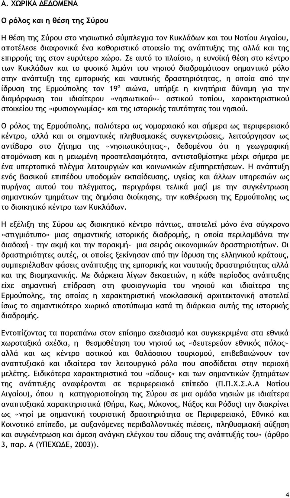 Σε αυτό το πλαίσιο, η ευνοϊκή θέση στο κέντρο των Κυκλάδων και το φυσικό λιμάνι του νησιού διαδραμάτισαν σημαντικό ρόλο στην ανάπτυξη της εμπορικής και ναυτικής δραστηριότητας, η οποία από την ίδρυση