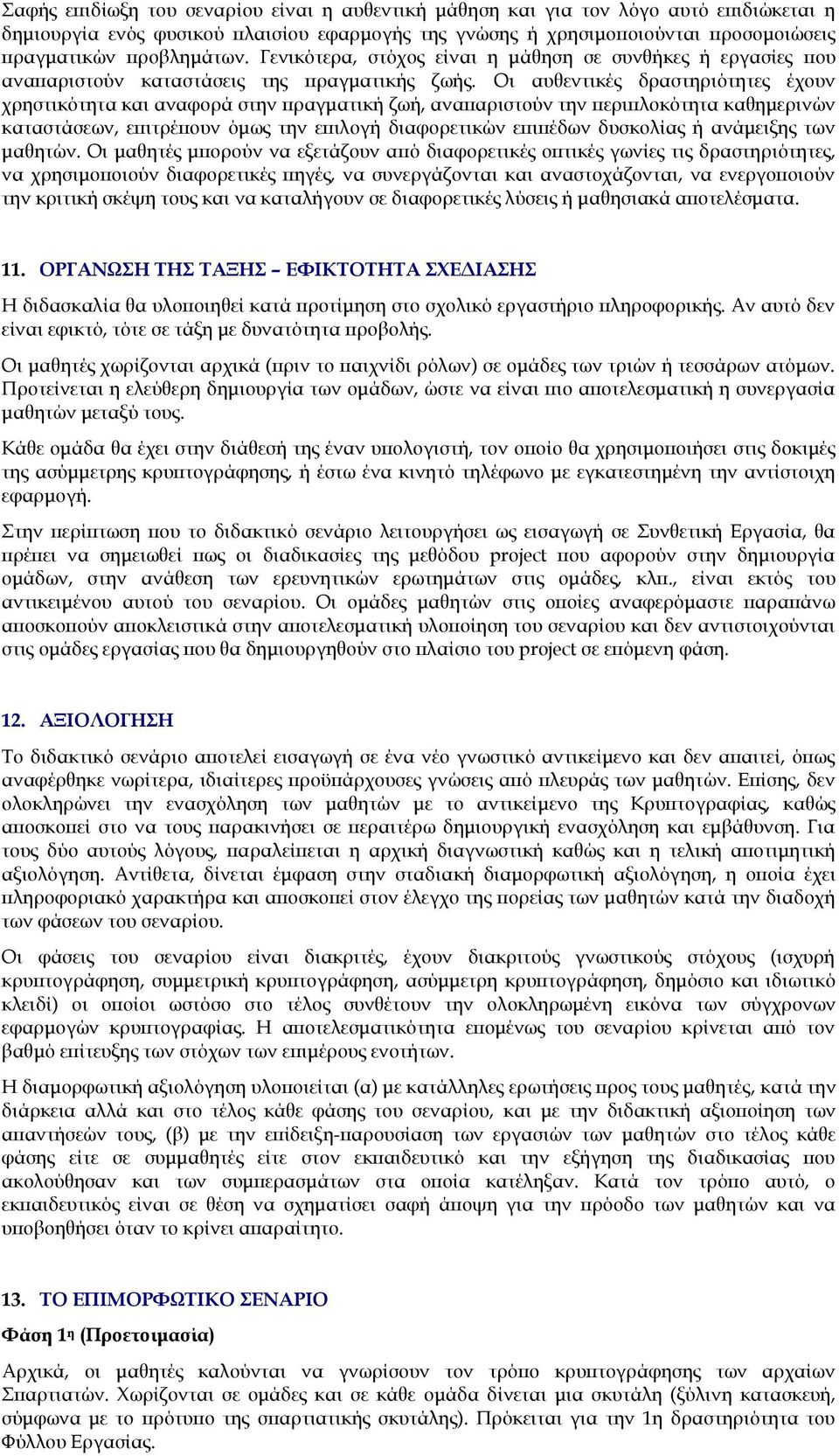 Οι αυθεντικές δραστηριότητες έχουν χρηστικότητα και αναφορά στην πραγματική ζωή, αναπαριστούν την περιπλοκότητα καθημερινών καταστάσεων, επιτρέπουν όμως την επιλογή διαφορετικών επιπέδων δυσκολίας ή