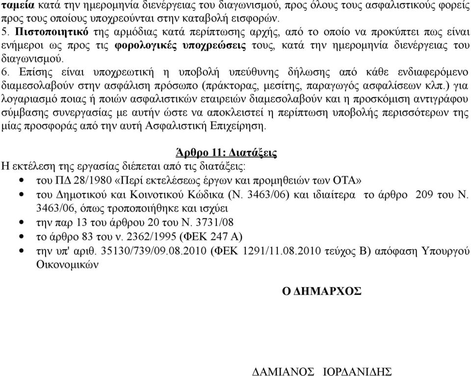 Επίσης είναι υποχρεωτική η υποβολή υπεύθυνης δήλωσης από κάθε ενδιαφερόμενο διαμεσολαβούν στην ασφάλιση πρόσωπο (πράκτορας, μεσίτης, παραγωγός ασφαλίσεων κλπ.