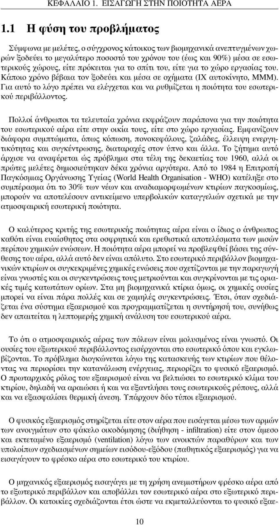 πρόκειται για το σπίτι του, είτε για το χώρο εργασίας του. Κάποιο χρόνο βέβαια τον ξοδεύει και μέσα σε οχήματα (ΙΧ αυτοκίνητο, ΜΜΜ).