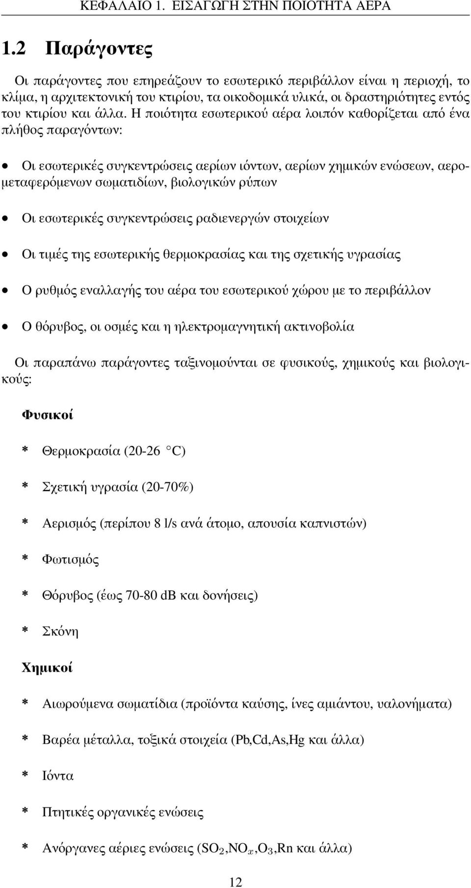 άλλα. Η ποιότητα εσωτερικού αέρα λοιπόν καθορίζεται από ένα πλήθος παραγόντων: Οι εσωτερικές συγκεντρώσεις αερίων ιόντων, αερίων χημικών ενώσεων, αερομεταφερόμενων σωματιδίων, βιολογικών ρύπων Οι