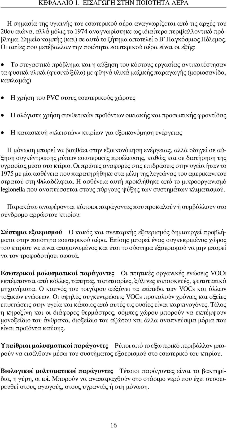 Οι αιτίες που μετέβαλλαν την ποιότητα εσωτερικού αέρα είναι οι εξής: Το στεγαστικό πρόβλημα και η αύξηση του κόστους εργασίας αντικατέστησαν τα φυσικά υλικά (φυσικό ξύλο) με φθηνά υλικά μαζικής