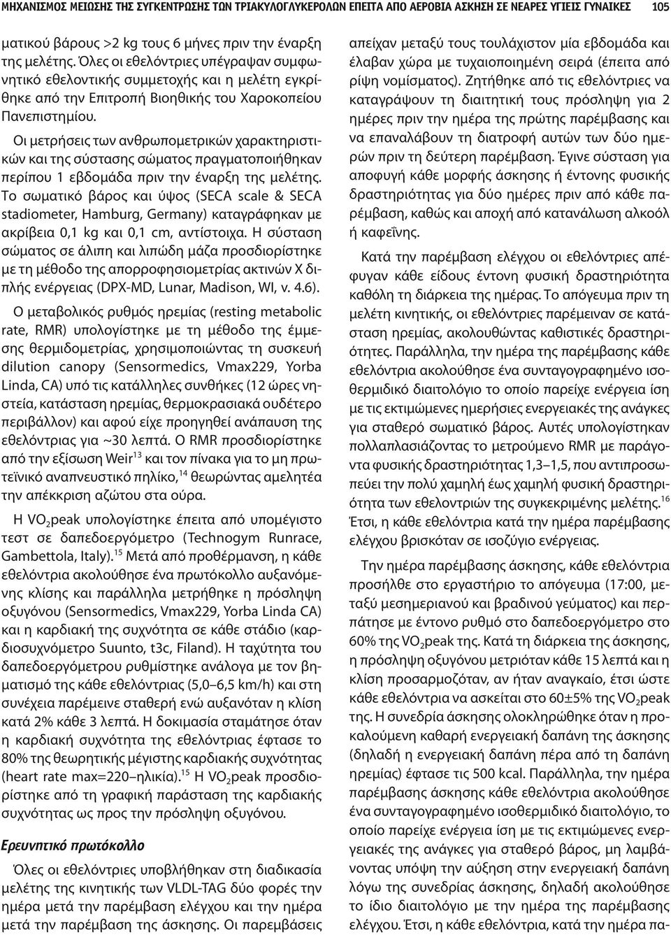 Οι μετρήσεις των ανθρωπομετρικών χαρακτηριστικών και της σύστασης σώματος πραγματοποιήθηκαν περίπου 1 εβδομάδα πριν την έναρξη της μελέτης.