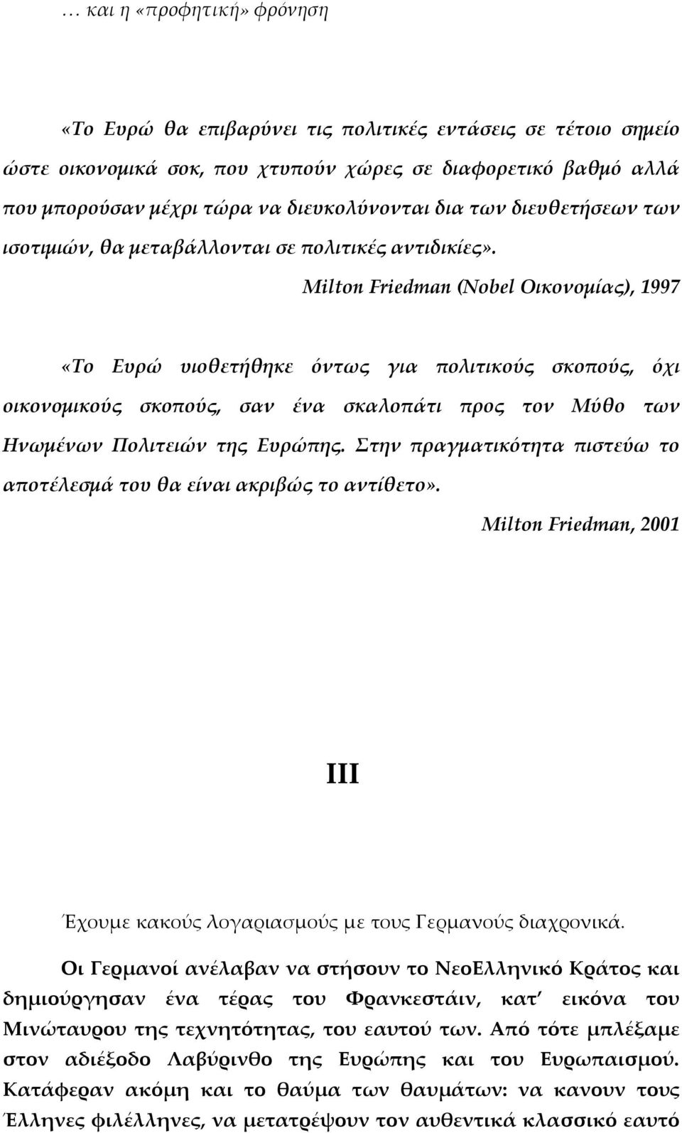 Milton Friedman (Nobel Οικονομίας), 1997 «Το Ευρώ υιοθετήθηκε όντως για πολιτικούς σκοπούς, όχι οικονομικούς σκοπούς, σαν ένα σκαλοπάτι προς τον Μύθο των Ηνωμένων Πολιτειών της Ευρώπης.