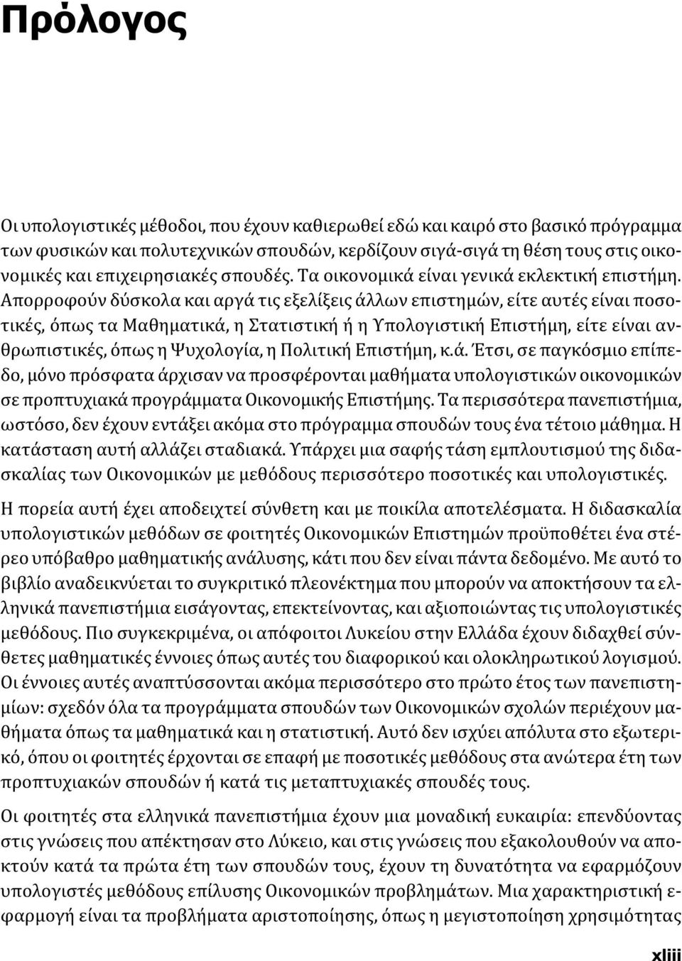 Απορροφούν δύσκολα και αργά τις εξελίξεις άλλων επιστημών, είτε αυτές είναι ποσοτικές, όπως τα Μαθηματικά, η Στατιστική ή η Υπολογιστική Επιστήμη, είτε είναι ανθρωπιστικές, όπως η Ψυχολογία, η