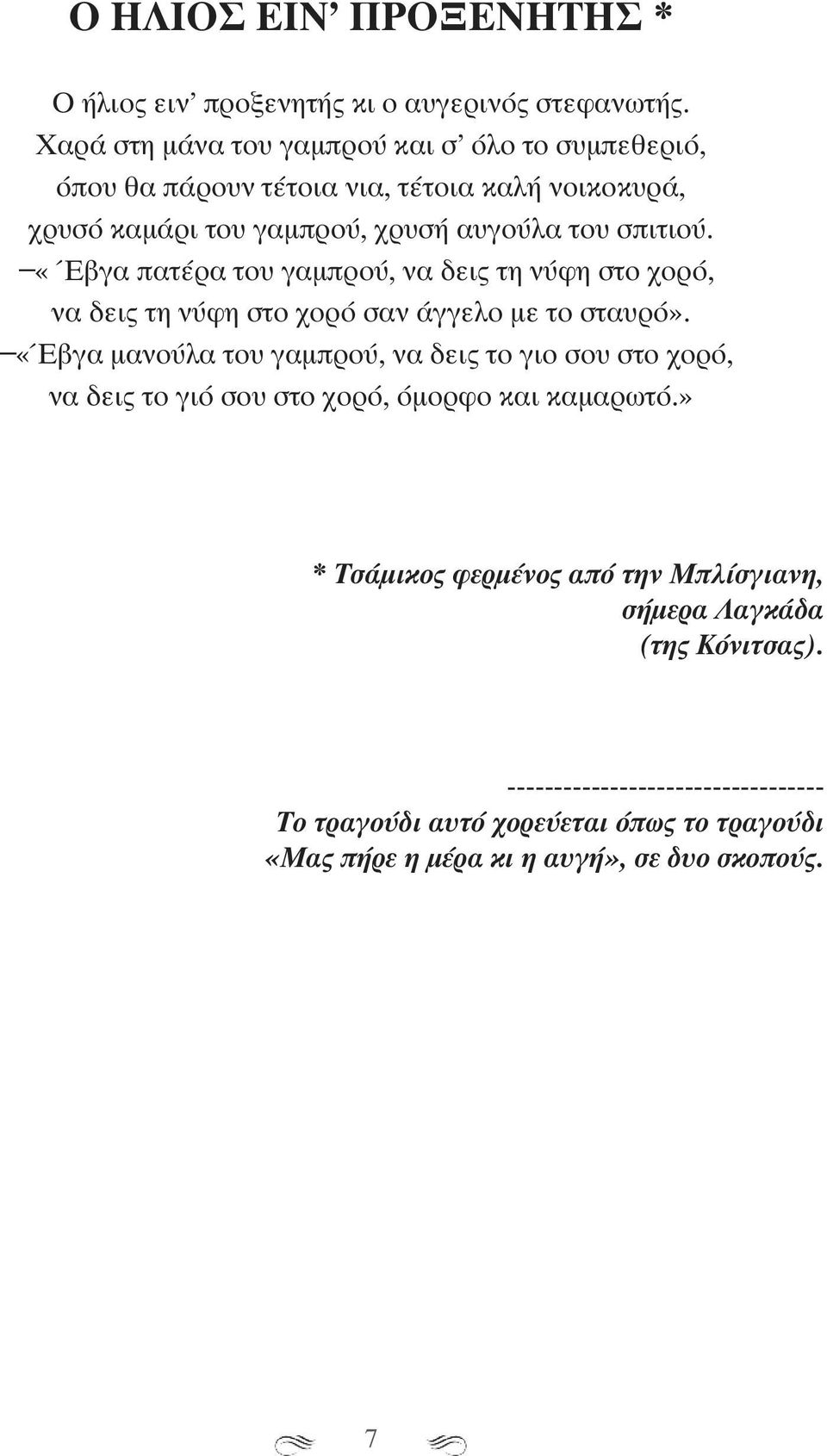 σπιτιού. «Έβγα πατέρα του γαμπρού, να δεις τη νύφη στο χορό, να δεις τη νύφη στο χορό σαν άγγελο με το σταυρό».