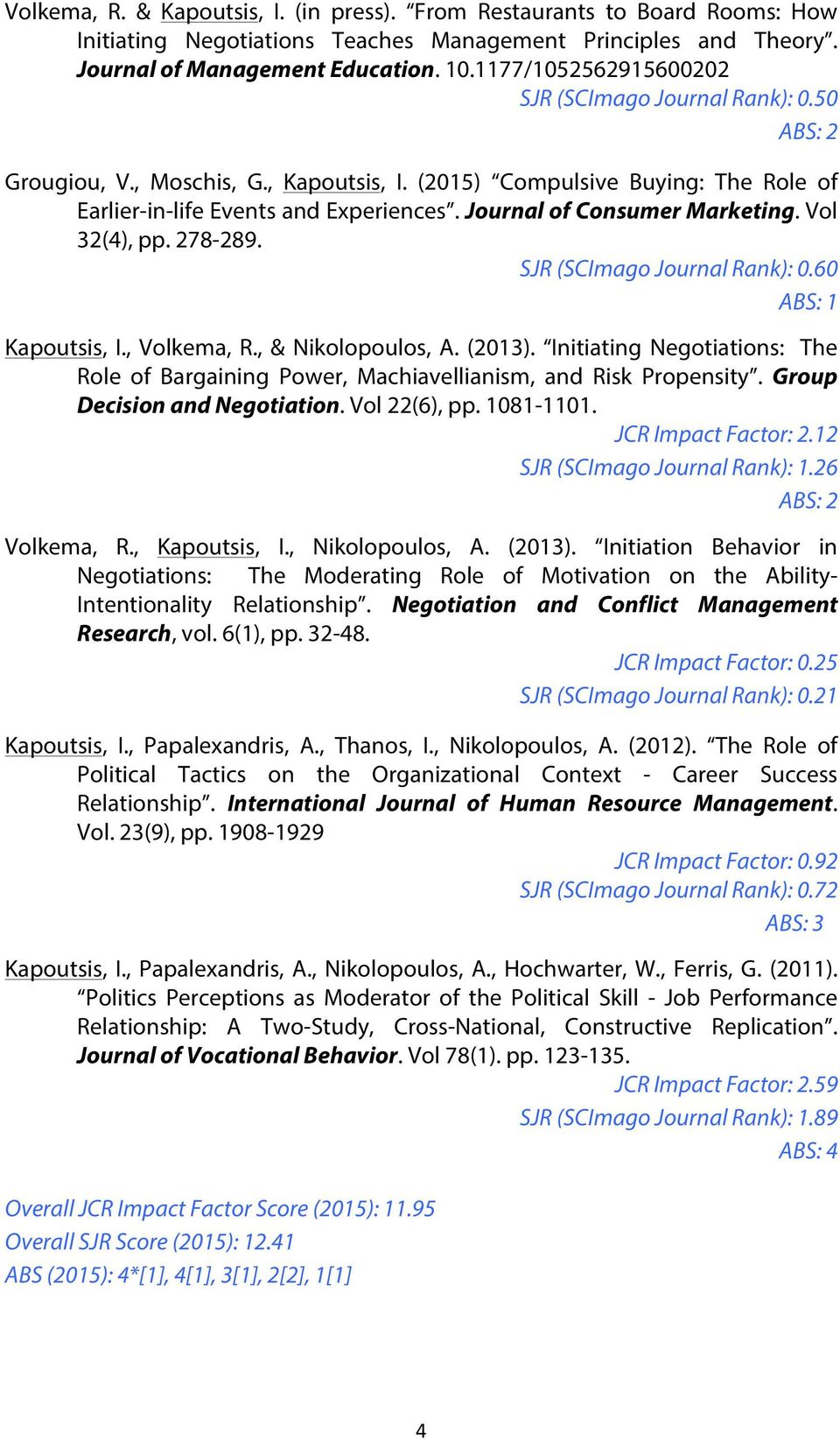 Journal of Consumer Marketing. Vol 32(4), pp. 278-289. SJR (SCImago Journal Rank): 0.60 ABS: 1 Kapoutsis, I., Volkema, R., & Nikolopoulos, A. (2013).