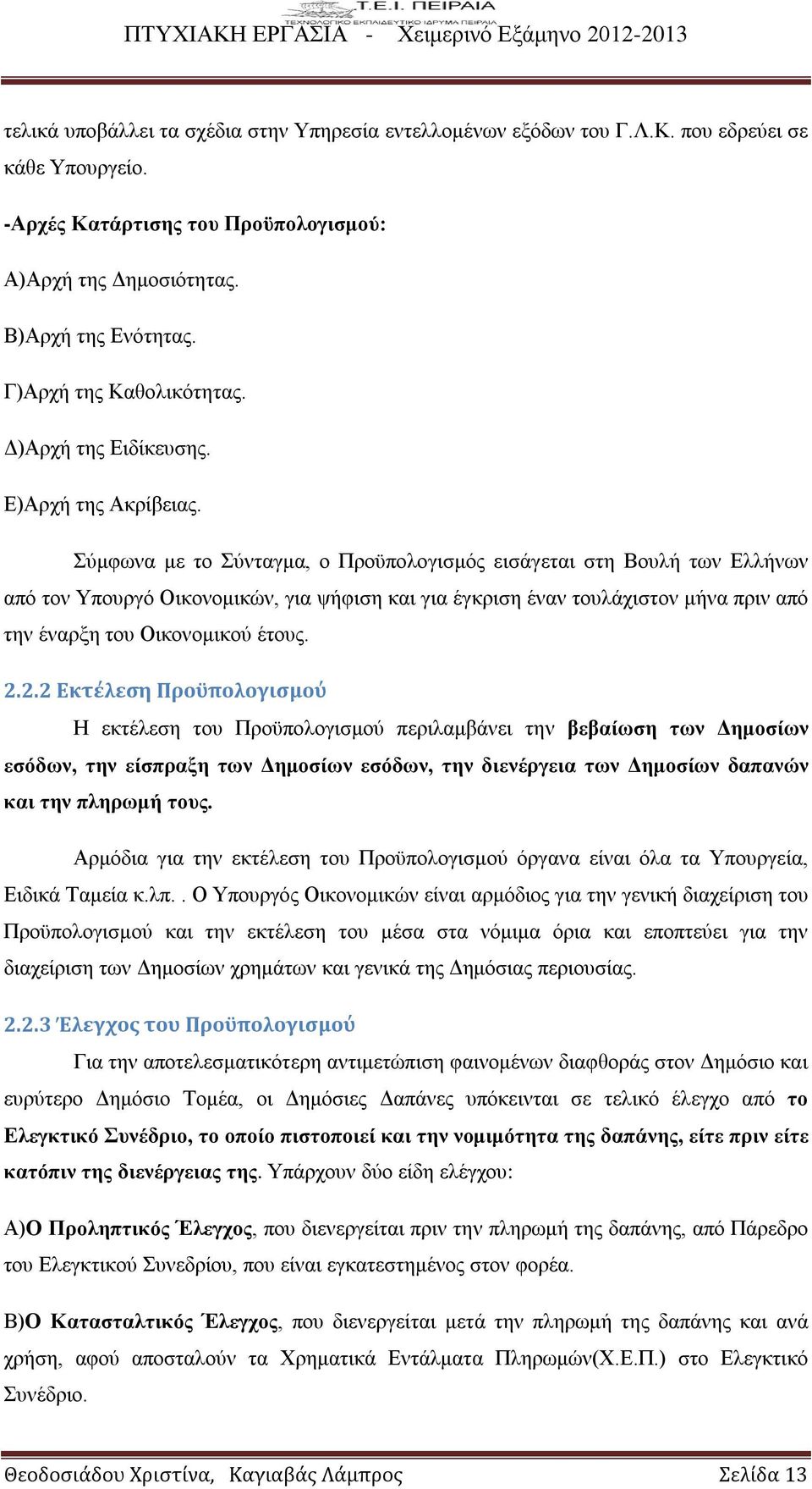 Σύμφωνα με το Σύνταγμα, ο Προϋπολογισμός εισάγεται στη Βουλή των Ελλήνων από τον Υπουργό Οικονομικών, για ψήφιση και για έγκριση έναν τουλάχιστον μήνα πριν από την έναρξη του Οικονομικού έτους. 2.