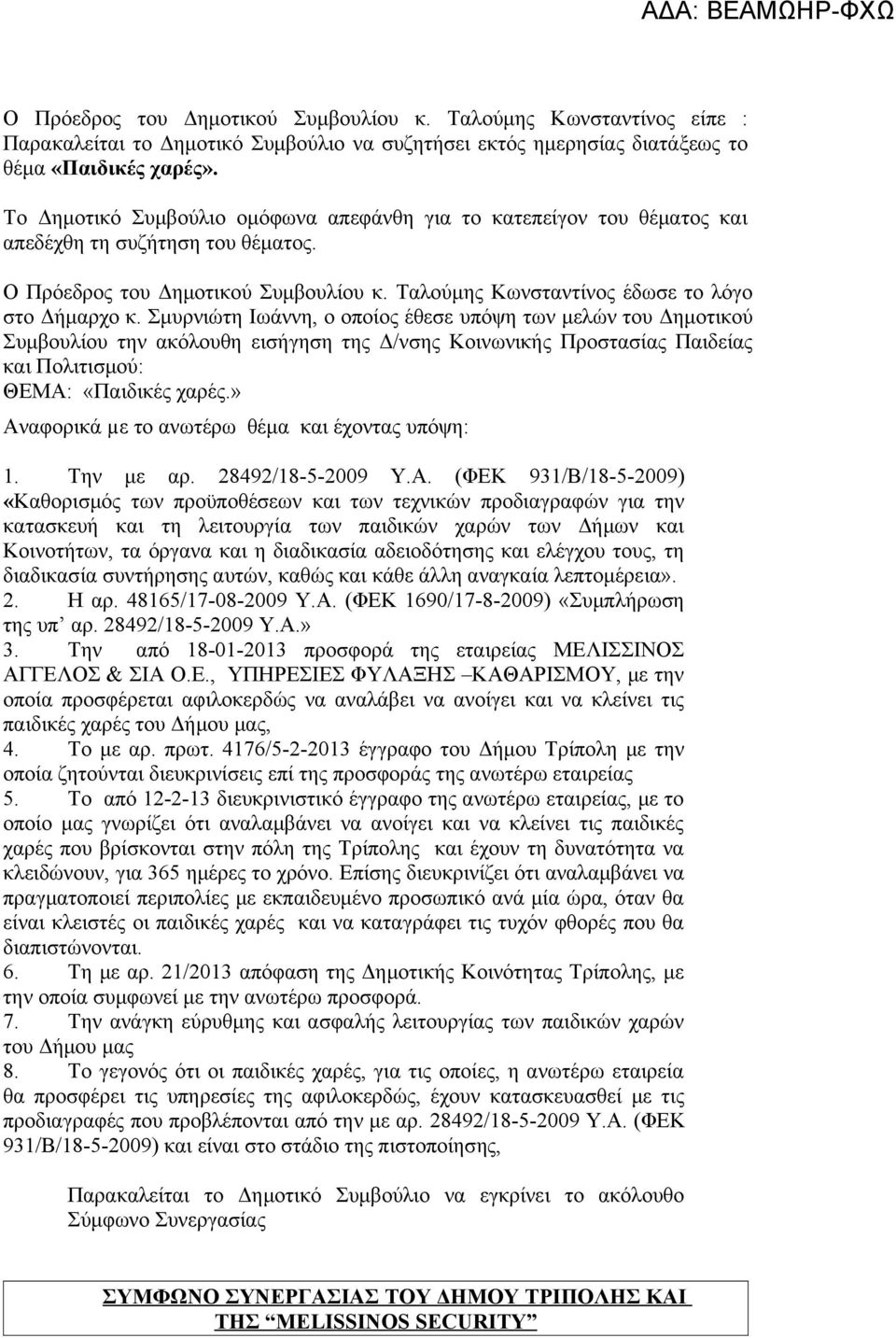 Σμυρνιώτη Ιωάννη, ο οποίος έθεσε υπόψη των μελών του Δημοτικού Συμβουλίου την ακόλουθη εισήγηση της Δ/νσης Κοινωνικής Προστασίας Παιδείας και Πολιτισμού: ΘΕΜΑ: «Παιδικές χαρές.