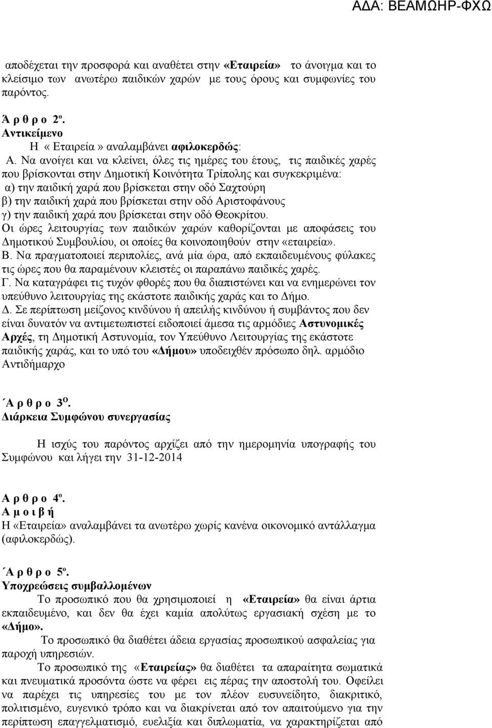 Να ανοίγει και να κλείνει, όλες τις ημέρες του έτους, τις παιδικές χαρές που βρίσκονται στην Δημοτική Κοινότητα Τρίπολης και συγκεκριμένα: α) την παιδική χαρά που βρίσκεται στην οδό Σαχτούρη β) την