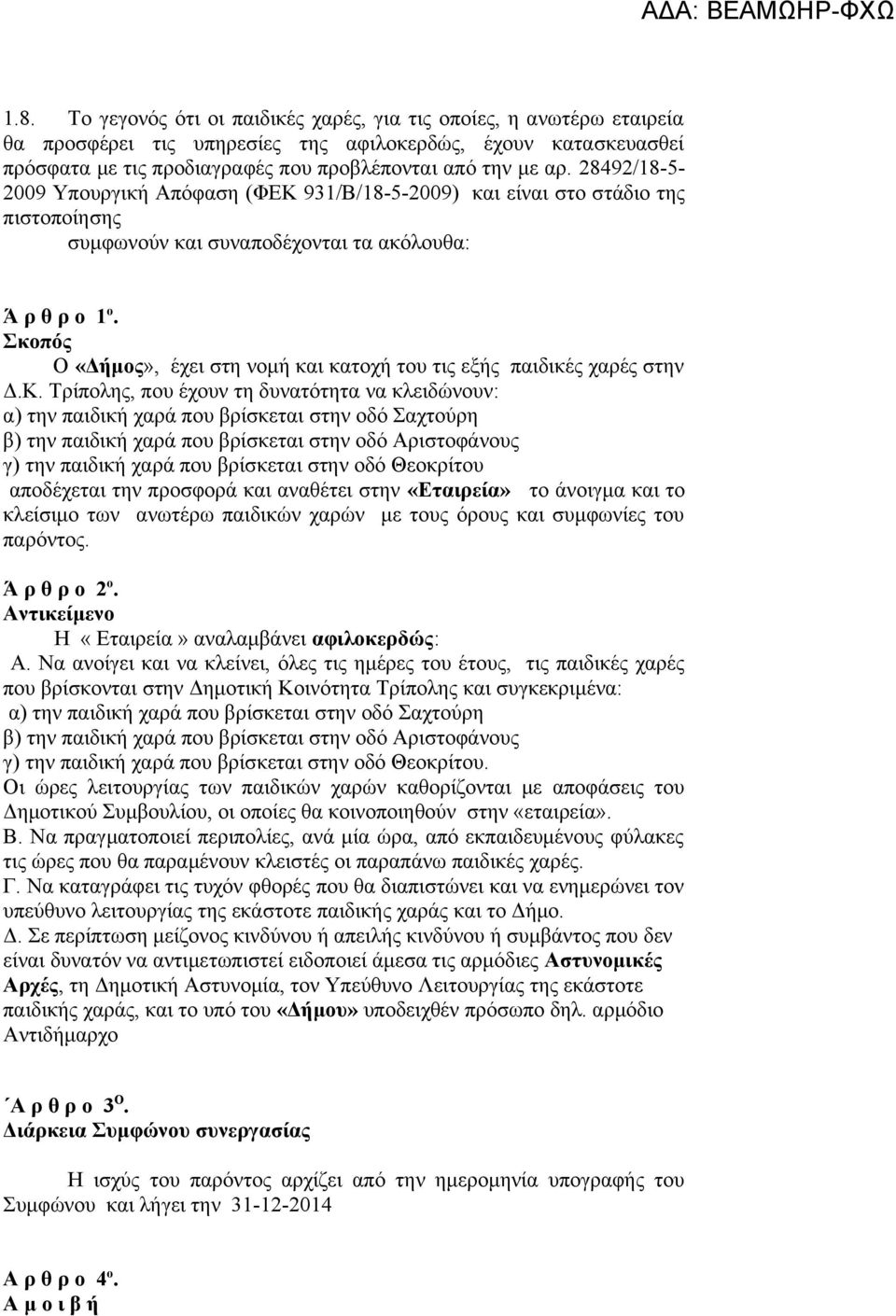 Σκοπός Ο «Δήμος», έχει στη νομή και κατοχή του τις εξής παιδικές χαρές στην Δ.Κ.