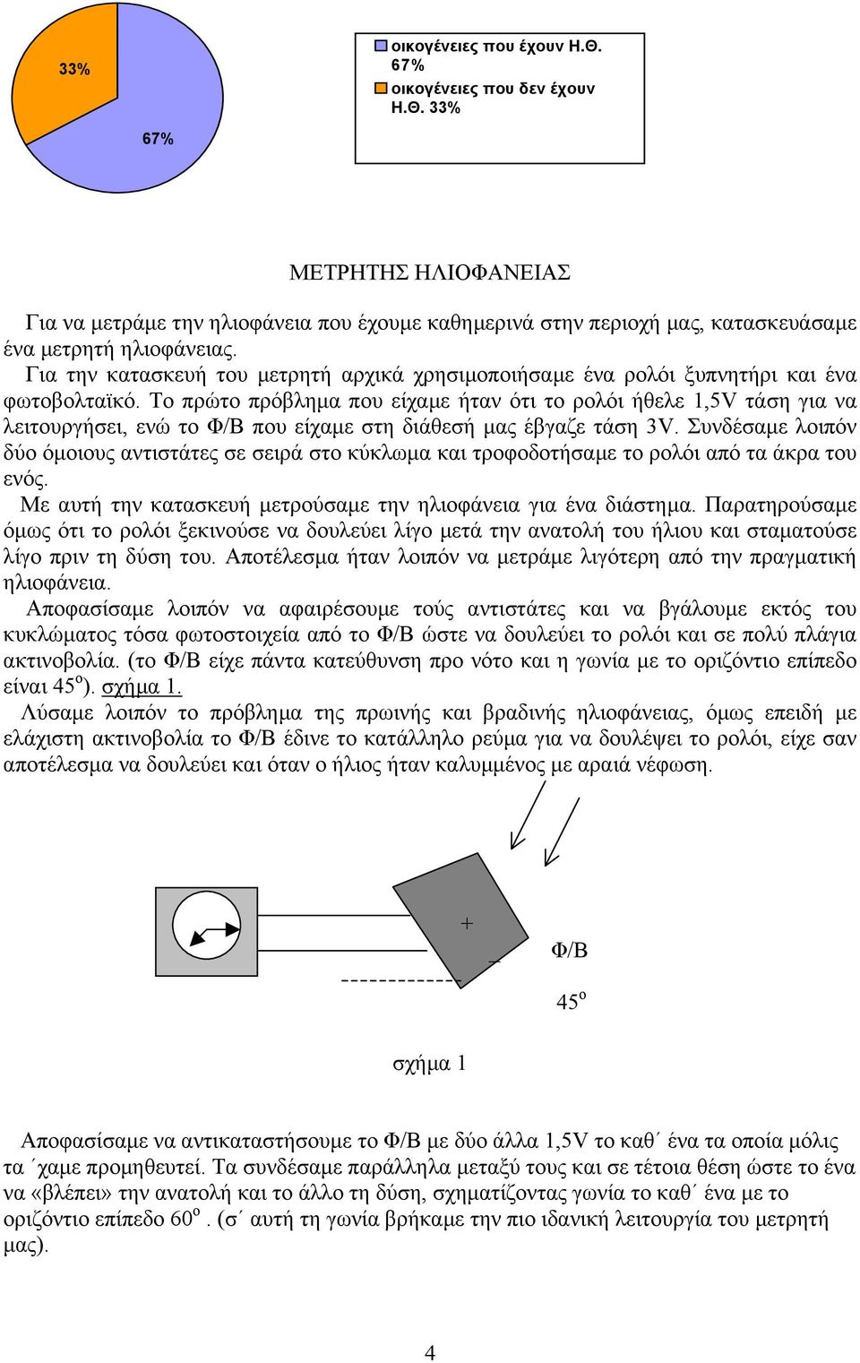 Το πρώτο πρόβληµα που είχαµε ήταν ότι το ρολόι ήθελε 1,5V τάση για να λειτουργήσει, ενώ το Φ/Β που είχαµε στη διάθεσή µας έβγαζε τάση 3V.