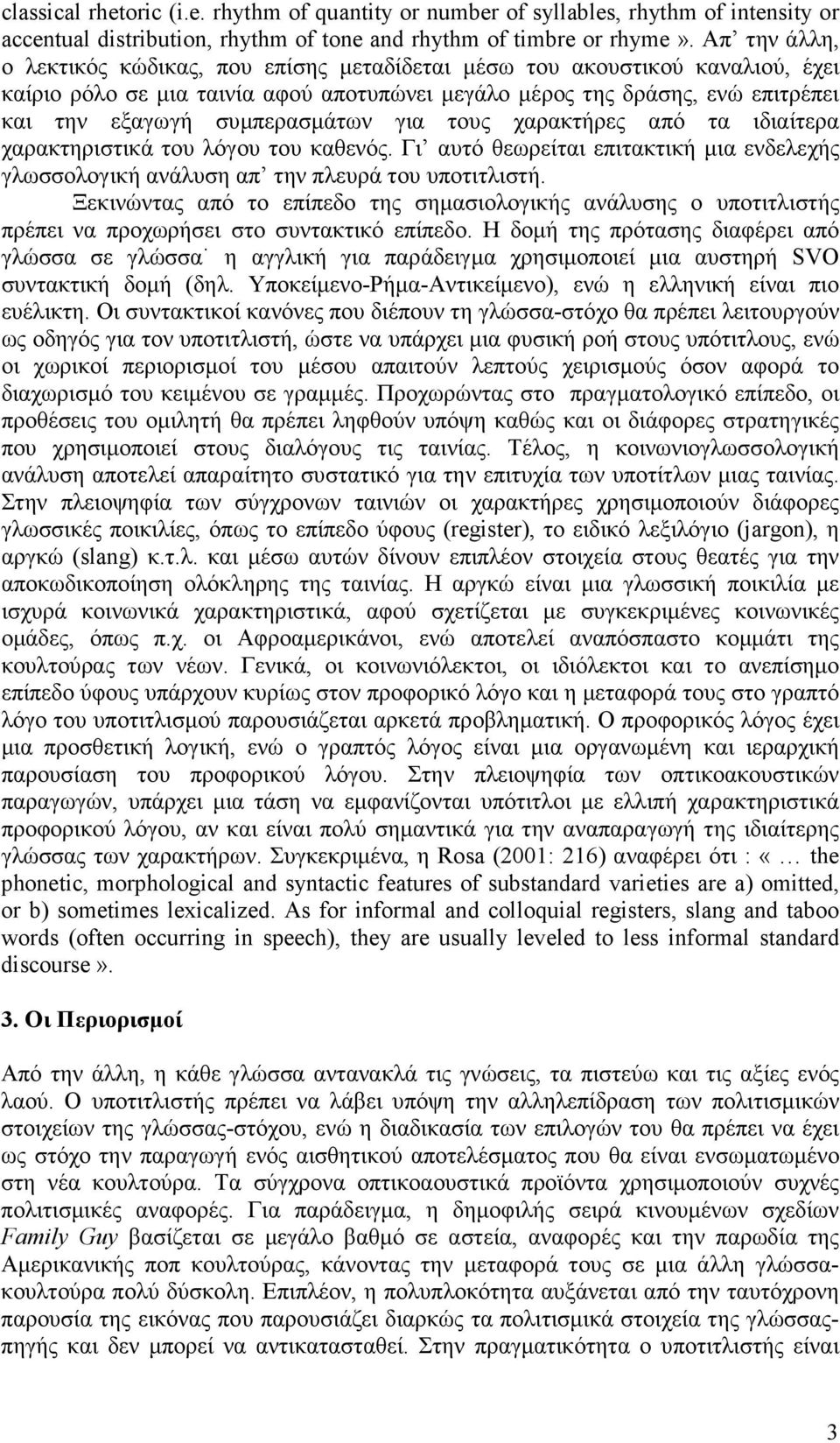 συµπερασµάτων για τους χαρακτήρες από τα ιδιαίτερα χαρακτηριστικά του λόγου του καθενός. Γι αυτό θεωρείται επιτακτική µια ενδελεχής γλωσσολογική ανάλυση απ την πλευρά του υποτιτλιστή.