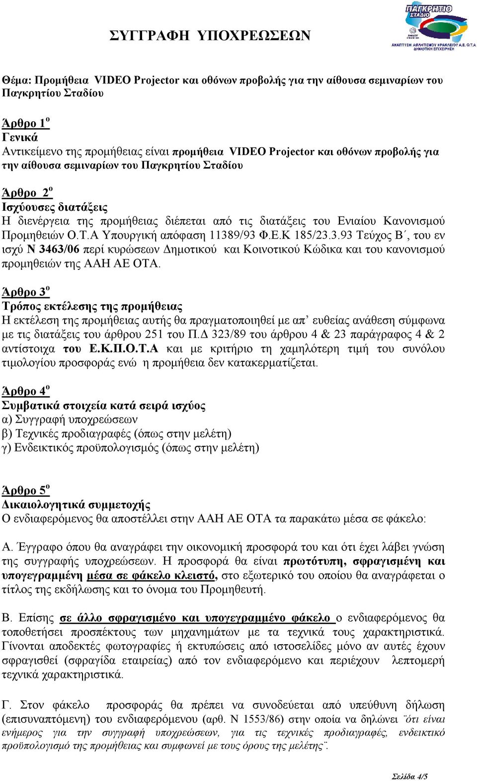 9/93 Φ.Ε.Κ 185/23.3.93 Τεύχος Β, του εν ισχύ Ν 3463/06 περί κυρώσεων ηµοτικού και Κοινοτικού Κώδικα και του κανονισµού προµηθειών της ΑΑΗ ΑΕ ΟΤΑ.