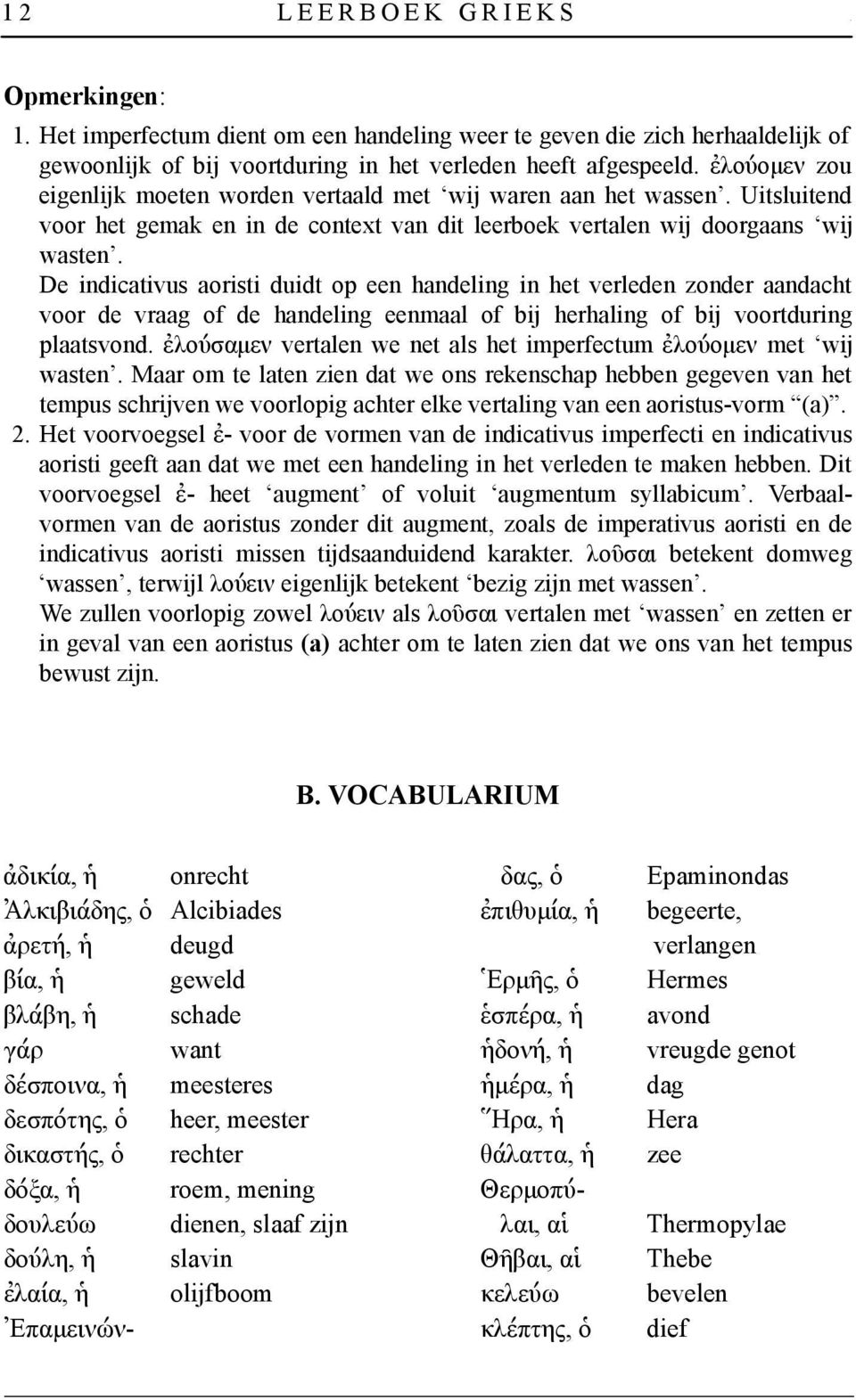 De indicativus aoristi duidt op een handeling in het verleden zonder aandacht voor de vraag of de handeling eenmaal of bij herhaling of bij voortduring plaatsvond.