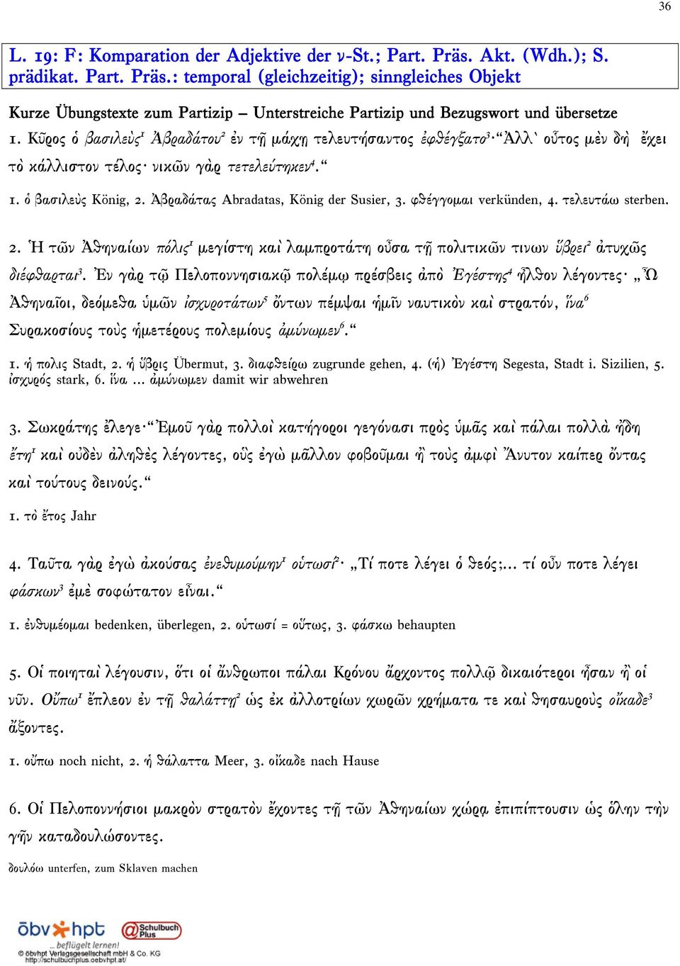 Ἀβραδάτας Abradatas, König der Susier, 3. φθέγγομαι verkünden, 4. τελευτάω sterben. 2. Ἡ τῶν Ἀθηναίων πόλις 1 μεγίστη καὶ λαμπροτάτη οὖσα τῇ πολιτικῶν τινων ὕβρει 2 ἀτυχῶς διέφθαρται 3.