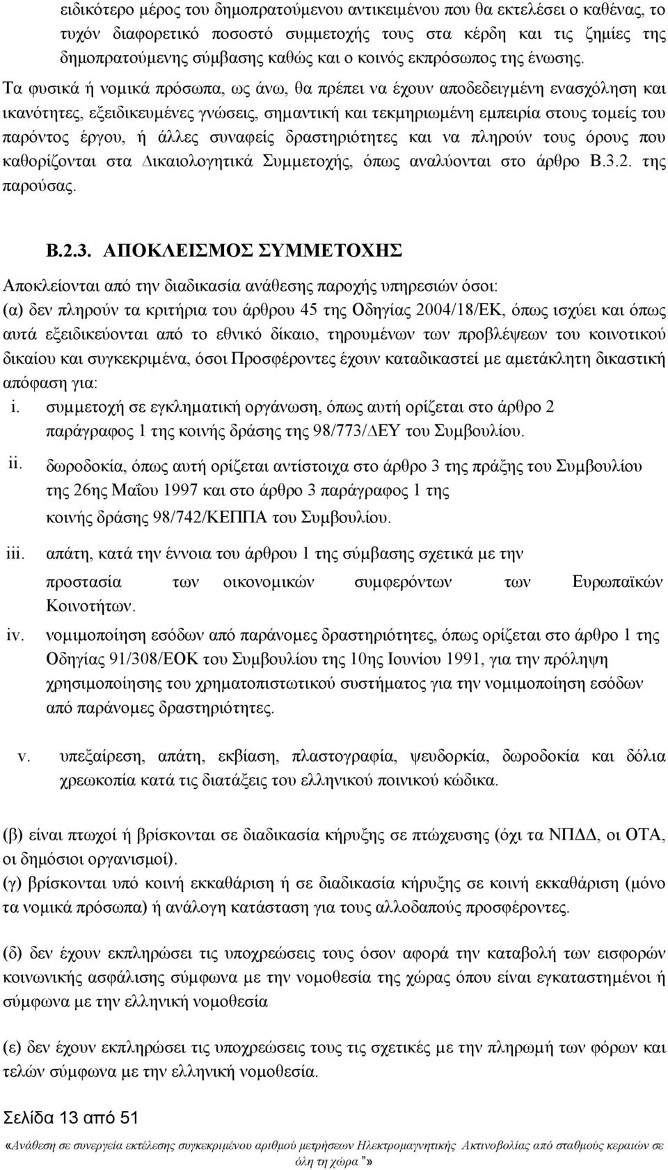 Τα φυσικά ή νοµικά πρόσωπα, ως άνω, θα πρέπει να έχουν αποδεδειγµένη ενασχόληση και ικανότητες, εξειδικευµένες γνώσεις, σηµαντική και τεκµηριωµένη εµπειρία στους τοµείς του παρόντος έργου, ή άλλες