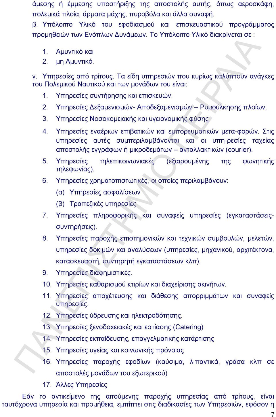 Τα είδη υπηρεσιών που κυρίως καλύπτουν ανάγκες του Πολεμικού Ναυτικού και των μονάδων του είναι: 1. Υπηρεσίες συντήρησης και επισκευών. 2. Υπηρεσίες Δεξαμενισμών- Αποδεξαμενισμών Ρυμούλκησης πλοίων.