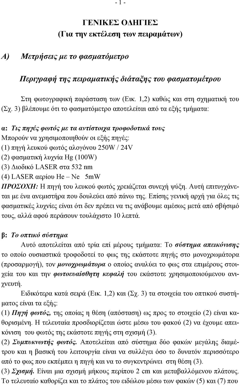 3) βλέπουµε ότι το φασµατόµετρο αποτελείται από τα εξής τµήµατα: α: Τις πηγές φωτός µε τα αντίστοιχα τροφοδοτικά τους Μπορούν να χρησιµοποιηθούν οι εξής πηγές: (1) πηγή λευκού φωτός αλογόνου 250W /