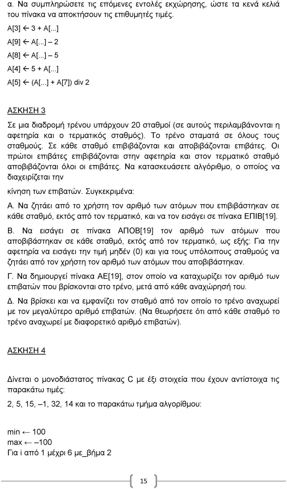 ε θάζε ζηαζκό επηβηβάδνληαη θαη απνβηβάδνληαη επηβάηεο. Οη πξώηνη επηβάηεο επηβηβάδνληαη ζηελ αθεηεξία θαη ζηνλ ηεξκαηηθό ζηαζκό απνβηβάδνληαη όινη νη επηβάηεο.