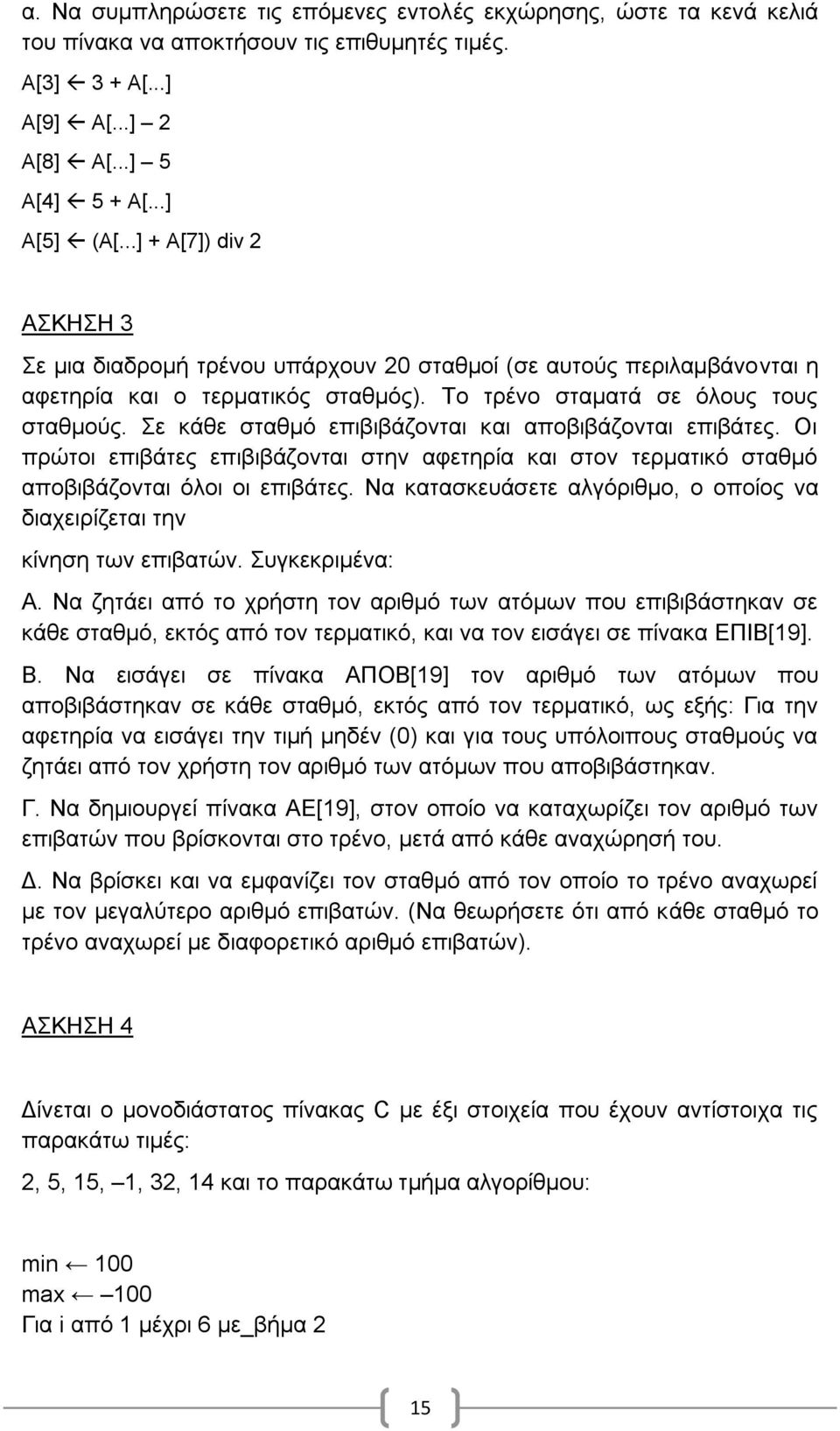 ε θάζε ζηαζκό επηβηβάδνληαη θαη απνβηβάδνληαη επηβάηεο. Οη πξώηνη επηβάηεο επηβηβάδνληαη ζηελ αθεηεξία θαη ζηνλ ηεξκαηηθό ζηαζκό απνβηβάδνληαη όινη νη επηβάηεο.