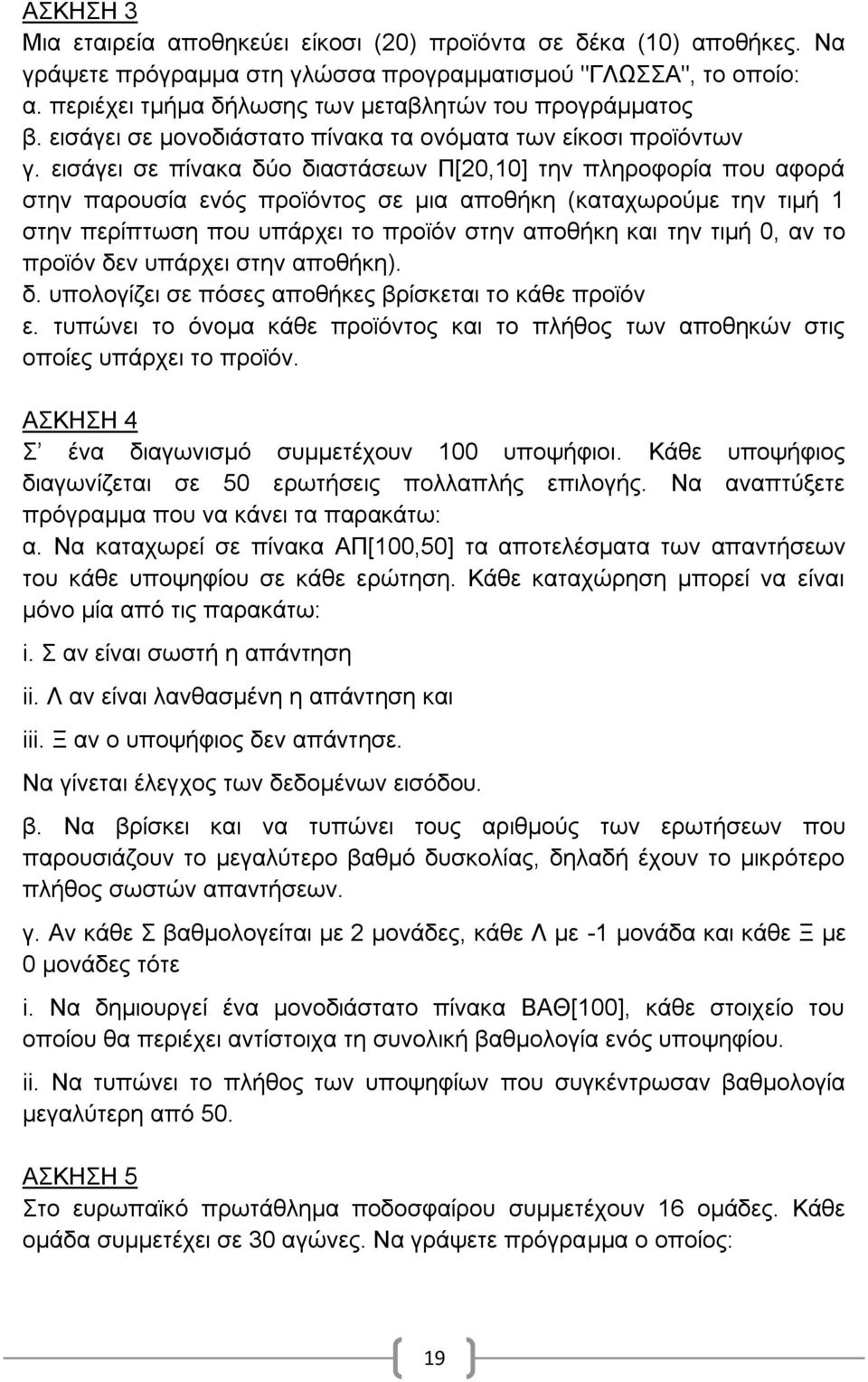 εηζάγεη ζε πίλαθα δύν δηαζηάζεσλ Π[20,10] ηελ πιεξνθνξία πνπ αθνξά ζηελ παξνπζία ελόο πξντόληνο ζε κηα απνζήθε (θαηαρσξνύκε ηελ ηηκή 1 ζηελ πεξίπησζε πνπ ππάξρεη ην πξντόλ ζηελ απνζήθε θαη ηελ ηηκή