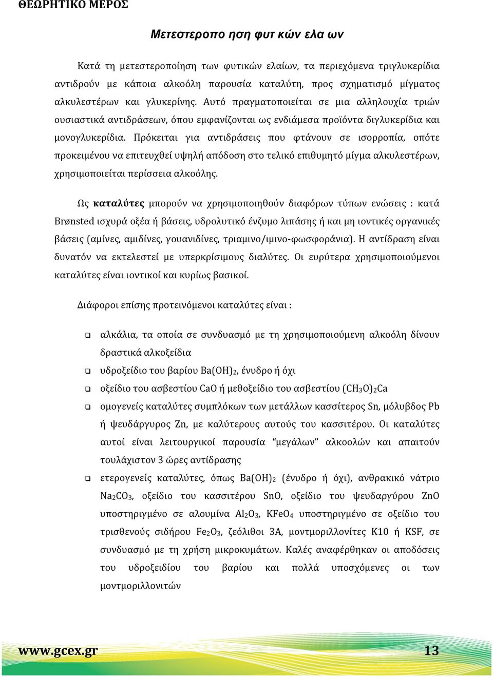 Πρόκειται για αντιδράσεις που φτάνουν σε ισορροπία, οπότε προκειμένου να επιτευχθεί υψηλή απόδοση στο τελικό επιθυμητό μίγμα αλκυλεστέρων, χρησιμοποιείται περίσσεια αλκοόλης.