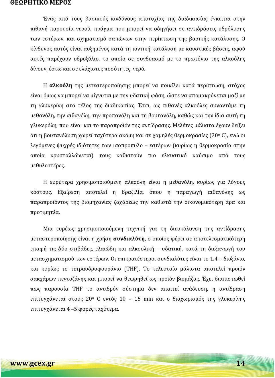 Ο κίνδυνος αυτός είναι αυξημένος κατά τη ιοντική κατάλυση με καυστικές βάσεις, αφού αυτές παρέχουν υδροξύλιο, το οποίο σε συνδυασμό με το πρωτόνιο της αλκοόλης δίνουν, έστω και σε ελάχιστες