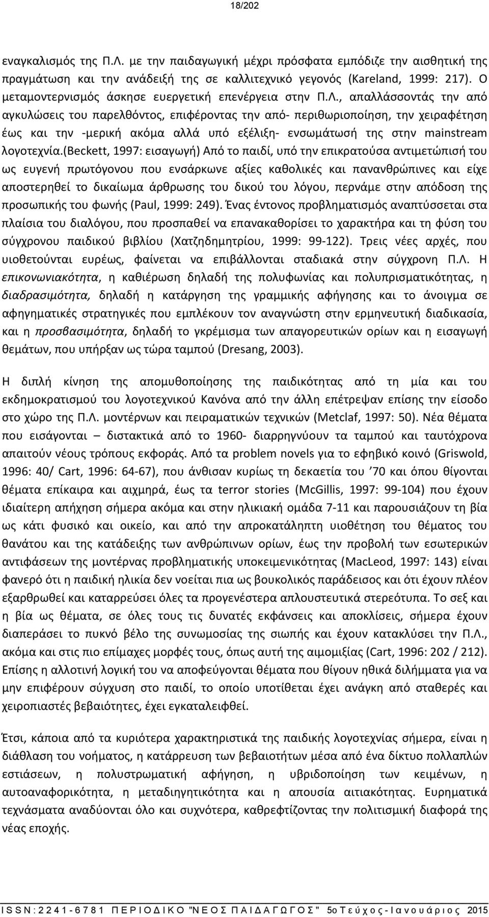 , απαλλάσσοντάς την από αγκυλώσεις του παρελθόντος, επιφέροντας την από- περιθωριοποίηση, την χειραφέτηση έως και την -μερική ακόμα αλλά υπό εξέλιξη- ενσωμάτωσή της στην mainstream λογοτεχνία.