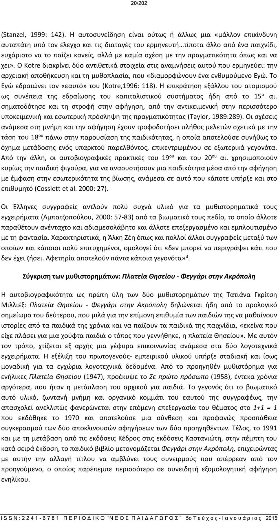 την πραγματικότητα όπως και να χει». Ο Kotre διακρίνει δύο αντιθετικά στοιχεία στις αναμνήσεις αυτού που ερμηνεύει: την αρχειακή αποθήκευση και τη μυθοπλασία, που «διαμορφώνουν ένα ενθυμούμενο Εγώ.