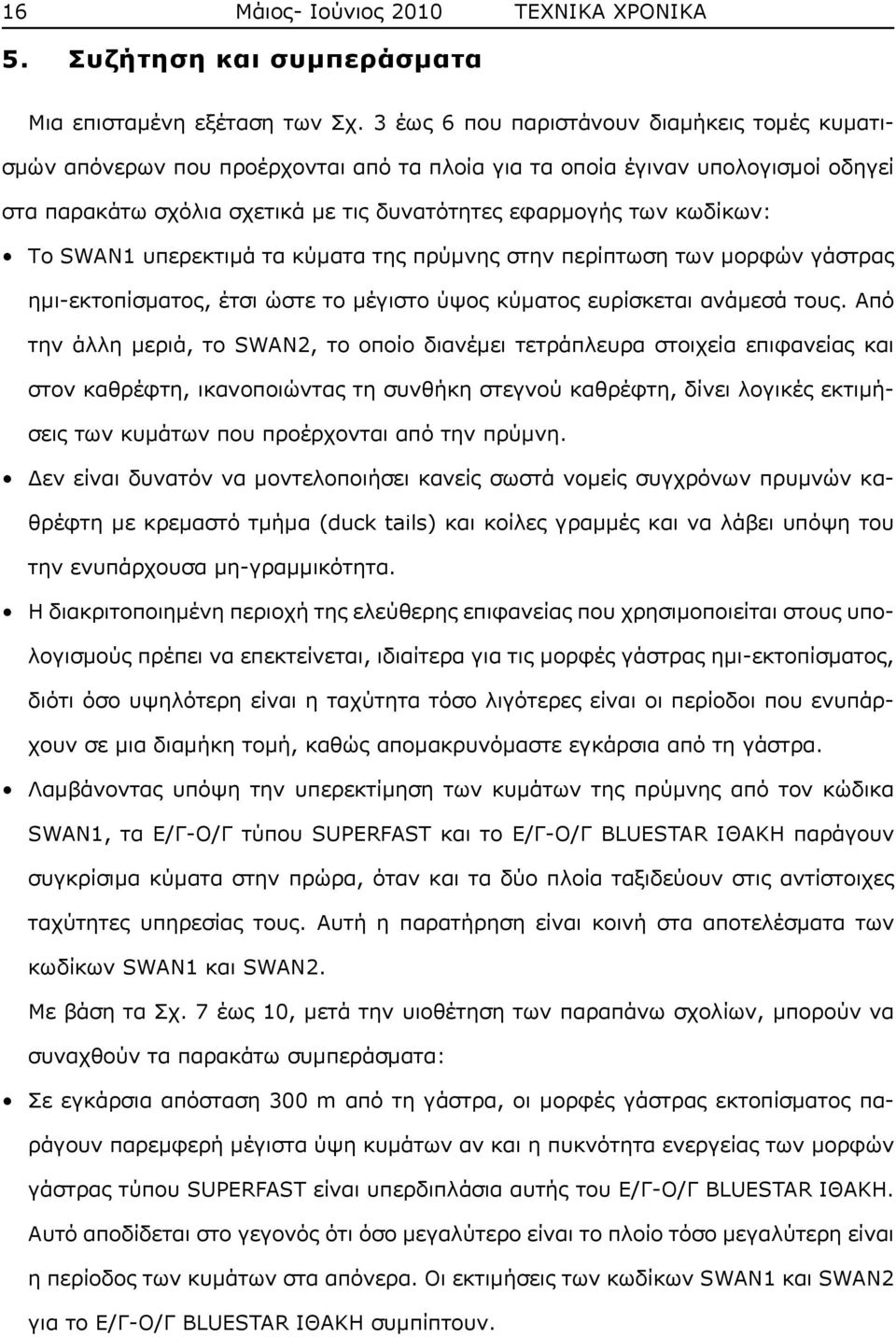 Το SWAN1 υπερεκτιμά τα κύματα της πρύμνης στην περίπτωση των μορφών γάστρας ημι-εκτοπίσματος, έτσι ώστε το μέγιστο ύψος κύματος ευρίσκεται ανάμεσά τους.