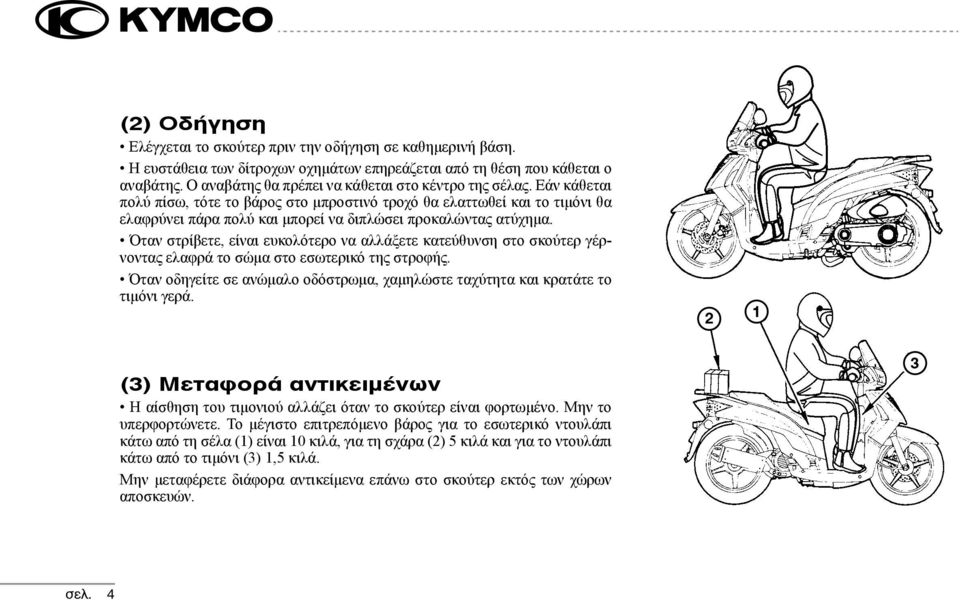 Εάν κάθεται πολύ πίσω, τότε το βάρος στο μπροστινό τροχό θα ελαττωθεί και το τιμόνι θα ελαφρύνει πάρα πολύ και μπορεί να διπλώσει προκαλώντας ατύχημα.