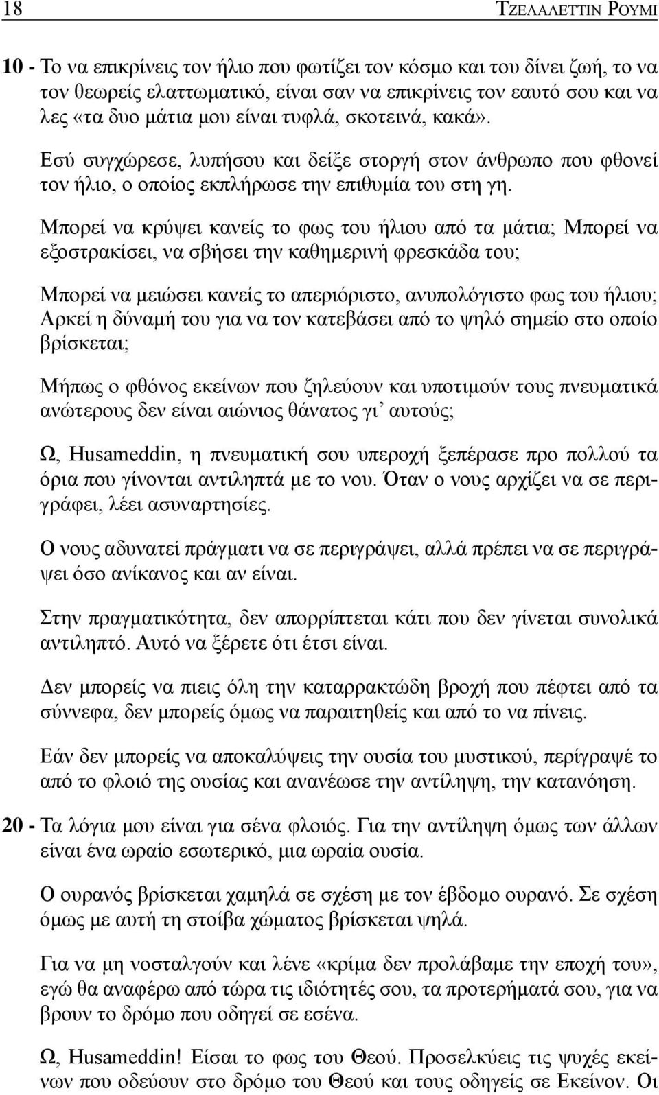 Μπορεί να κρύψει κανείς το φως του ήλιου από τα μάτια; Μπορεί να εξοστρακίσει, να σβήσει την καθημερινή φρεσκάδα του; Μπορεί να μειώσει κανείς το απεριόριστο, ανυπολόγιστο φως του ήλιου; Αρκεί η