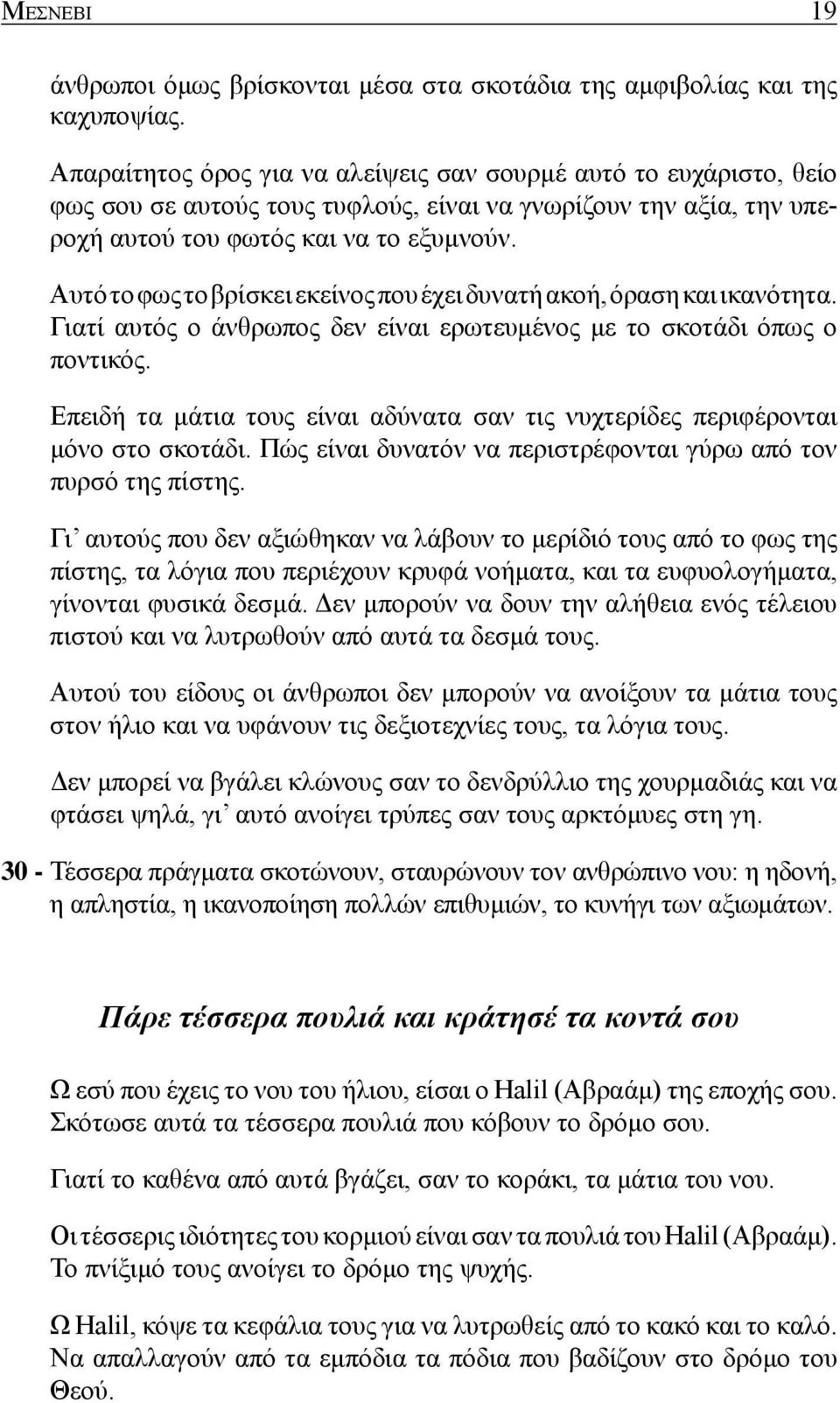 Αυτό το φως το βρίσκει εκείνος που έχει δυνατή ακοή, όραση και ικανότητα. Γιατί αυτός ο άνθρωπος δεν είναι ερωτευμένος με το σκοτάδι όπως ο ποντικός.