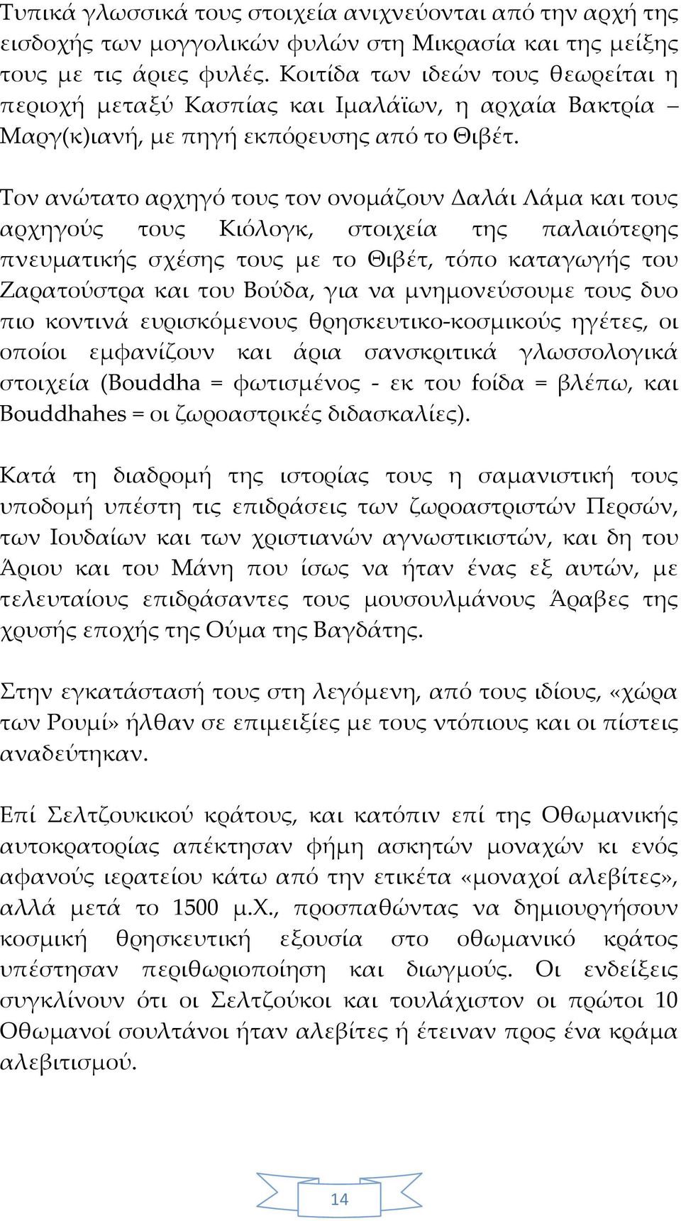 Τον ανώτατο αρχηγό τους τον ονομάζουν Δαλάι Λάμα και τους αρχηγούς τους Κιόλογκ, στοιχεία της παλαιότερης πνευματικής σχέσης τους με το Θιβέτ, τόπο καταγωγής του Ζαρατούστρα και του Βούδα, για να