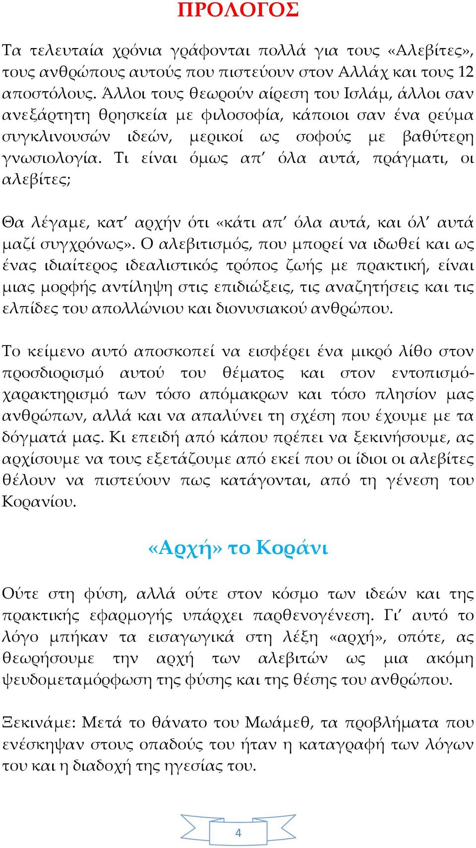 Τι είναι όμως απ όλα αυτά, πράγματι, οι αλεβίτες; Θα λέγαμε, κατ αρχήν ότι «κάτι απ όλα αυτά, και όλ αυτά μαζί συγχρόνως».