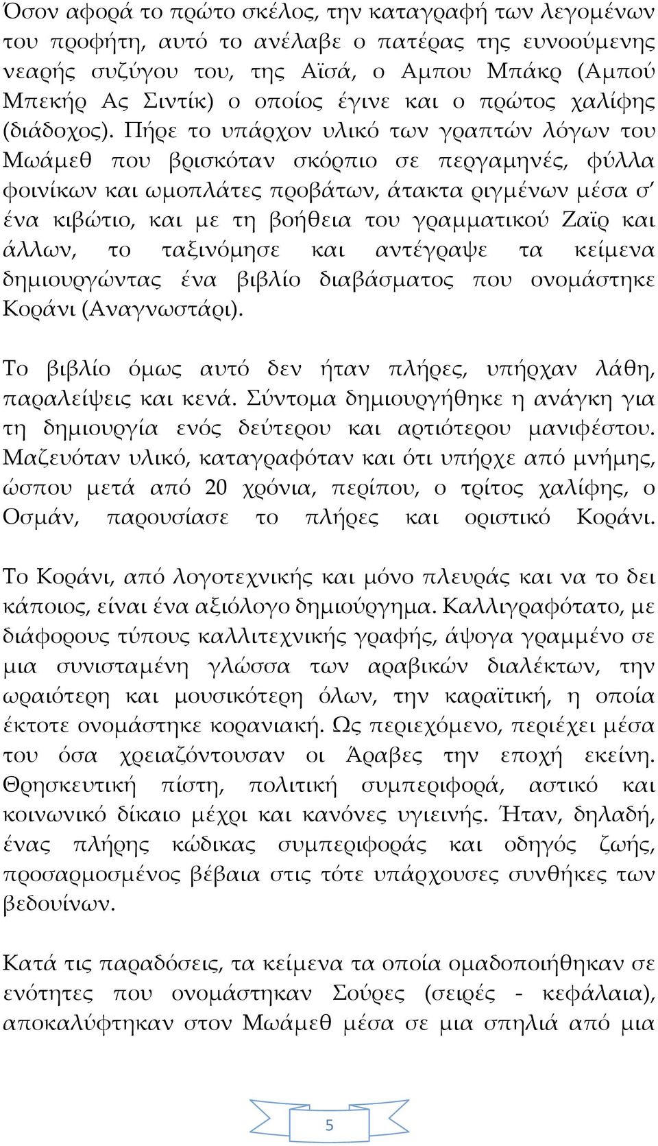 Πήρε το υπάρχον υλικό των γραπτών λόγων του Μωάμεθ που βρισκόταν σκόρπιο σε περγαμηνές, φύλλα φοινίκων και ωμοπλάτες προβάτων, άτακτα ριγμένων μέσα σ ένα κιβώτιο, και με τη βοήθεια του γραμματικού