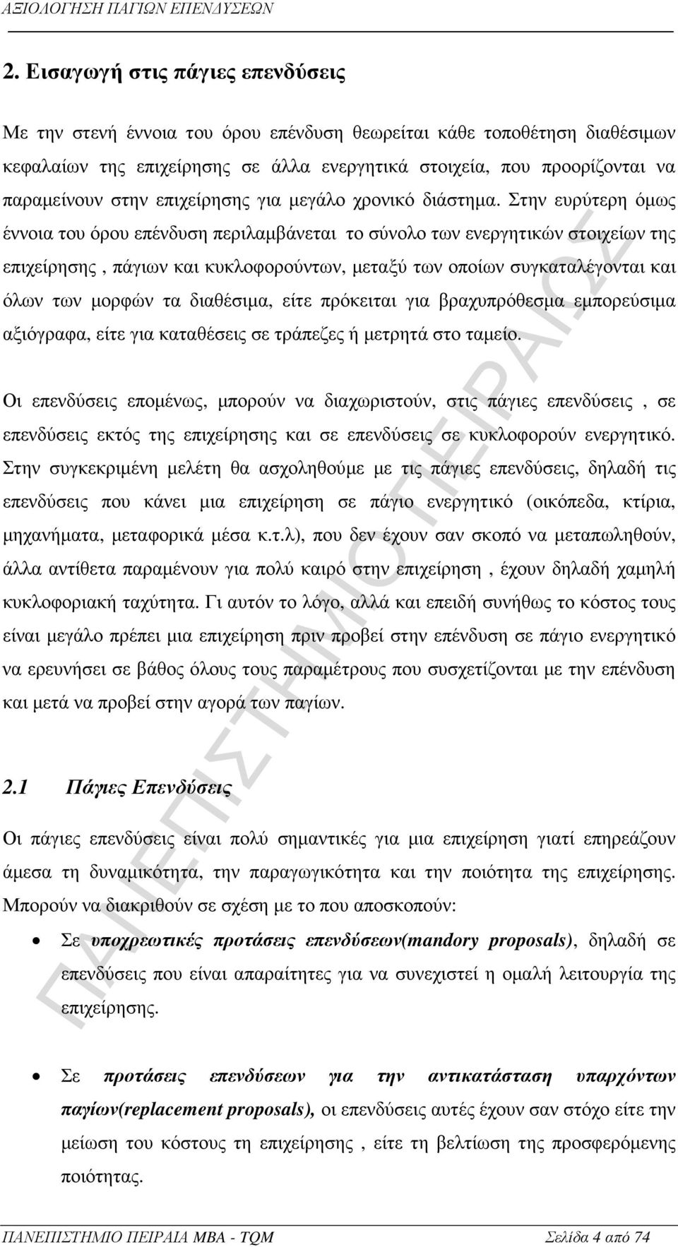 Στην ευρύτερη όµως έννοια του όρου επένδυση περιλαµβάνεται το σύνολο των ενεργητικών στοιχείων της επιχείρησης, πάγιων και κυκλοφορούντων, µεταξύ των οποίων συγκαταλέγονται και όλων των µορφών τα